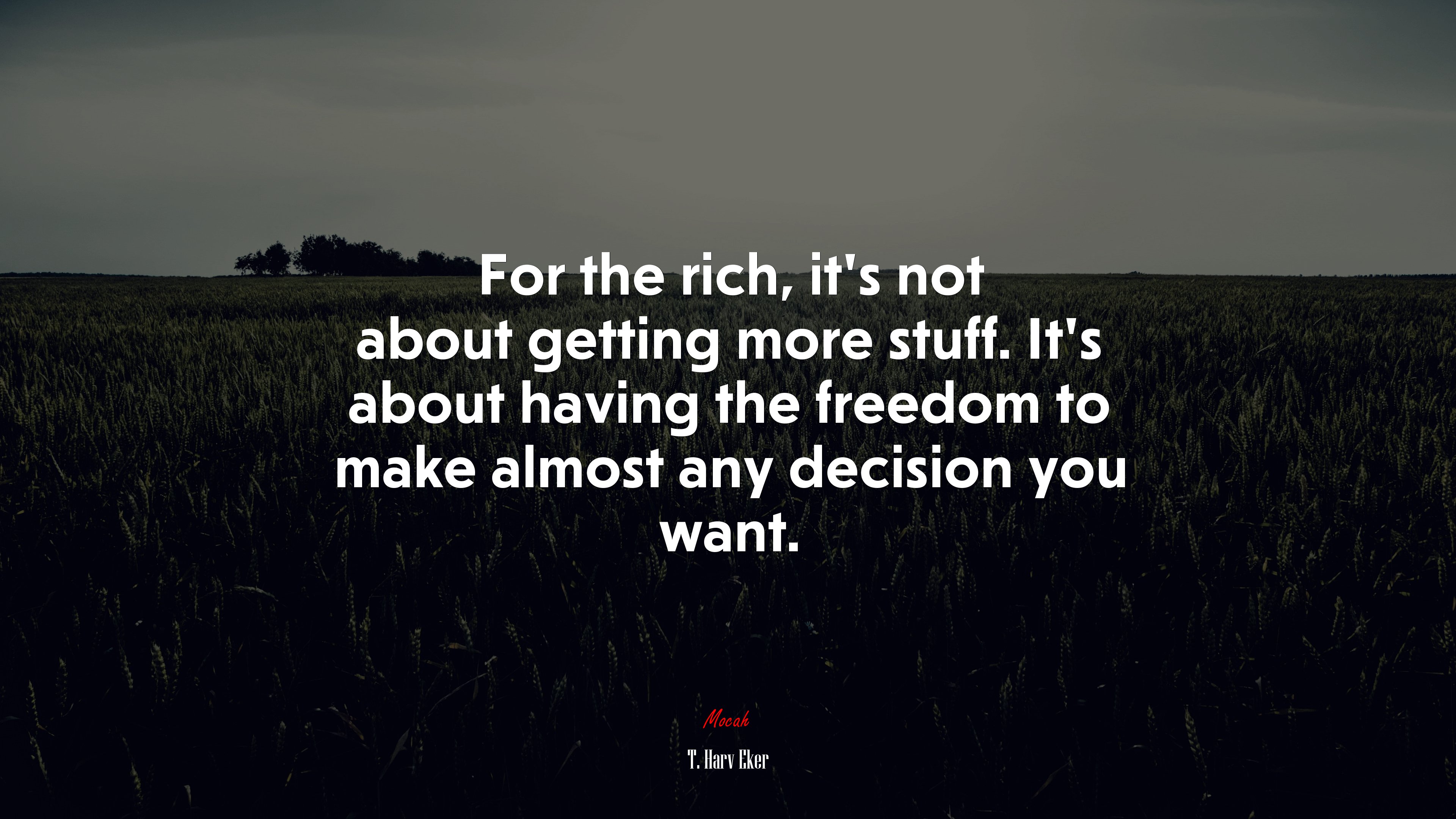 For the rich, it’s not about getting more stuff. It’s about having the freedom to make almost any decision you want. | T. Harv Eker quote HD Wallpaper