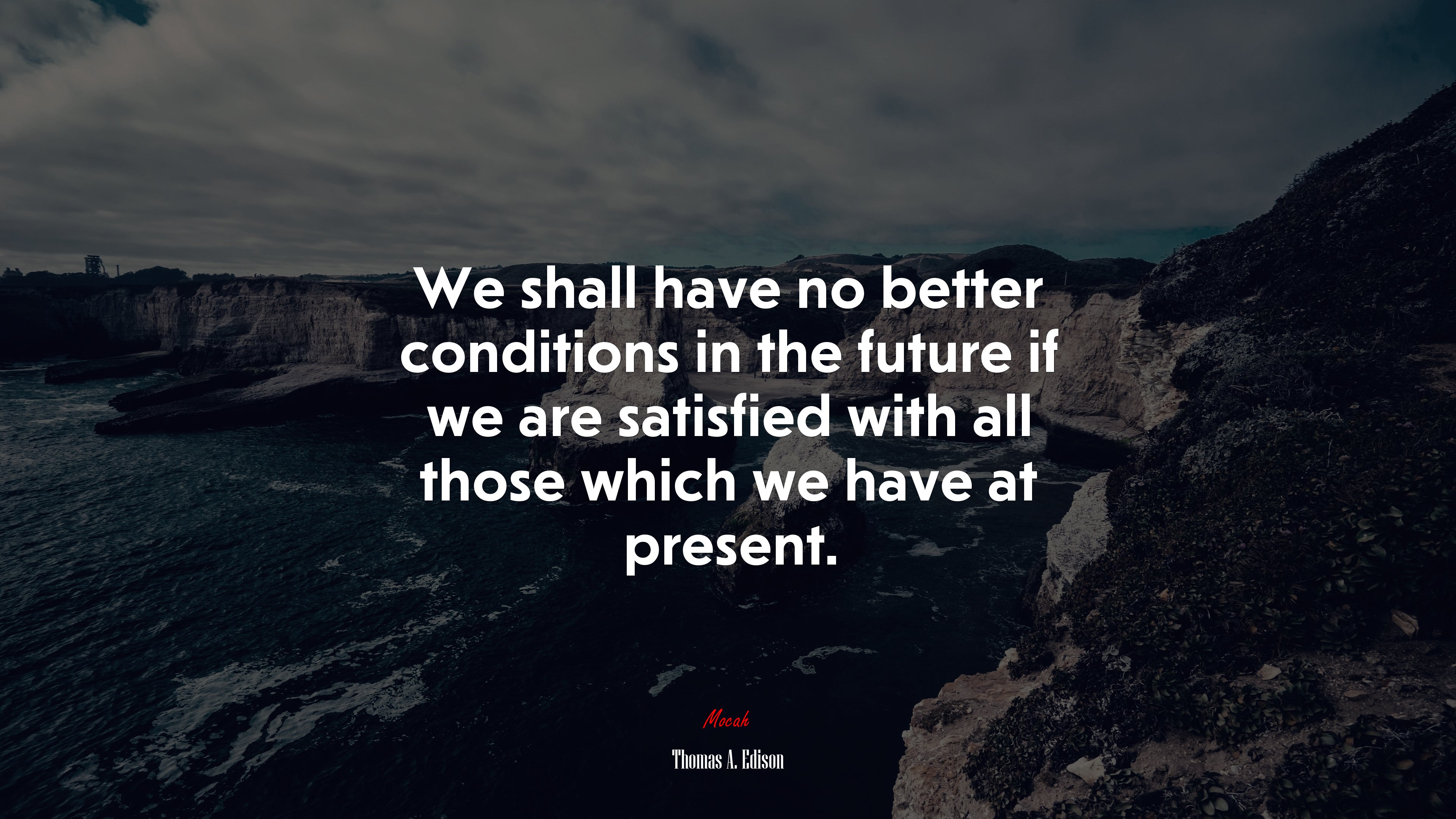 We shall have no better conditions in the future if we are satisfied with all those which we have at present. | Thomas A. Edison quote HD Wallpaper