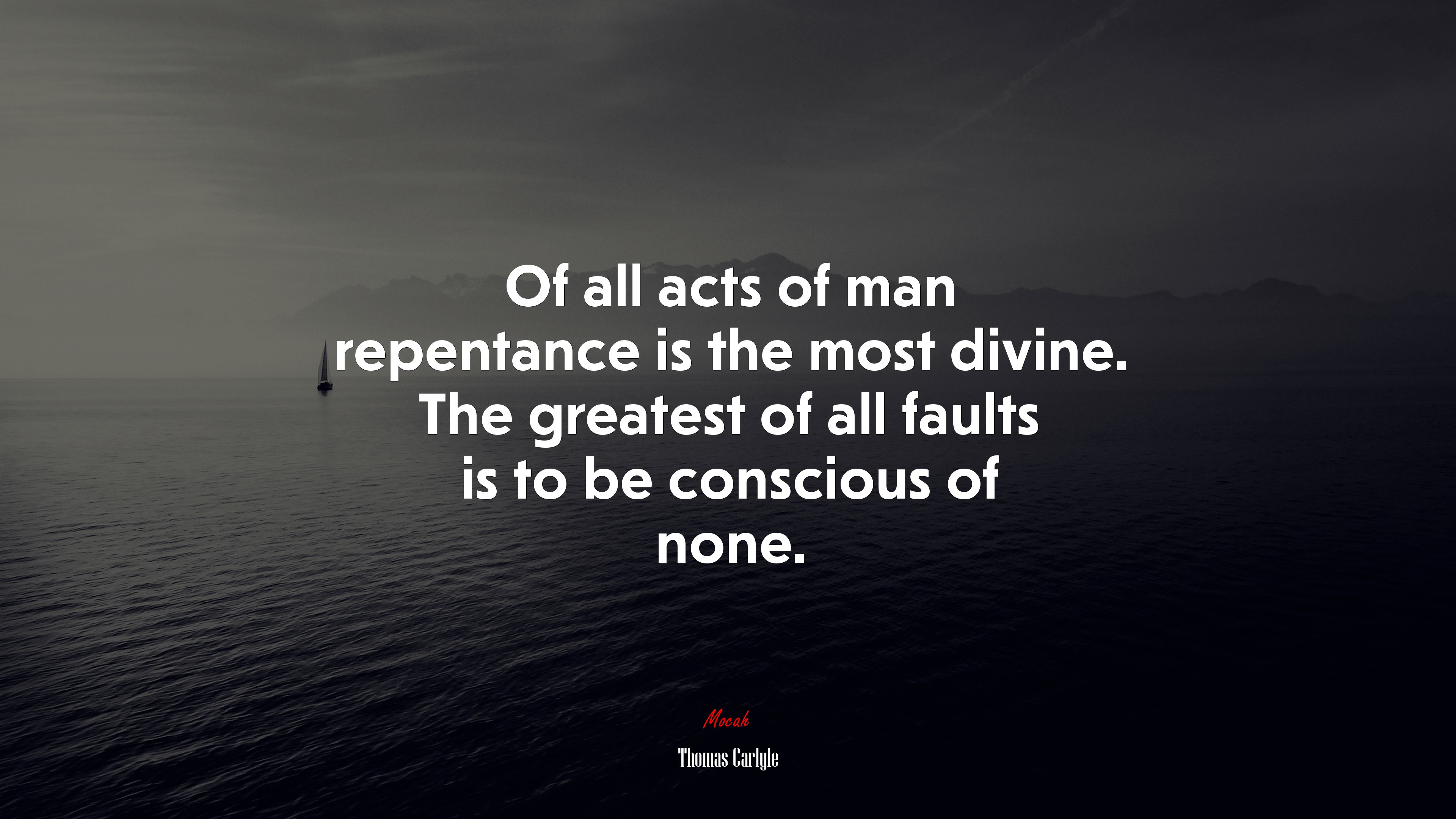 Of all acts of man repentance is the most divine. The greatest of all faults is to be conscious of none. | Thomas Carlyle quote HD Wallpaper