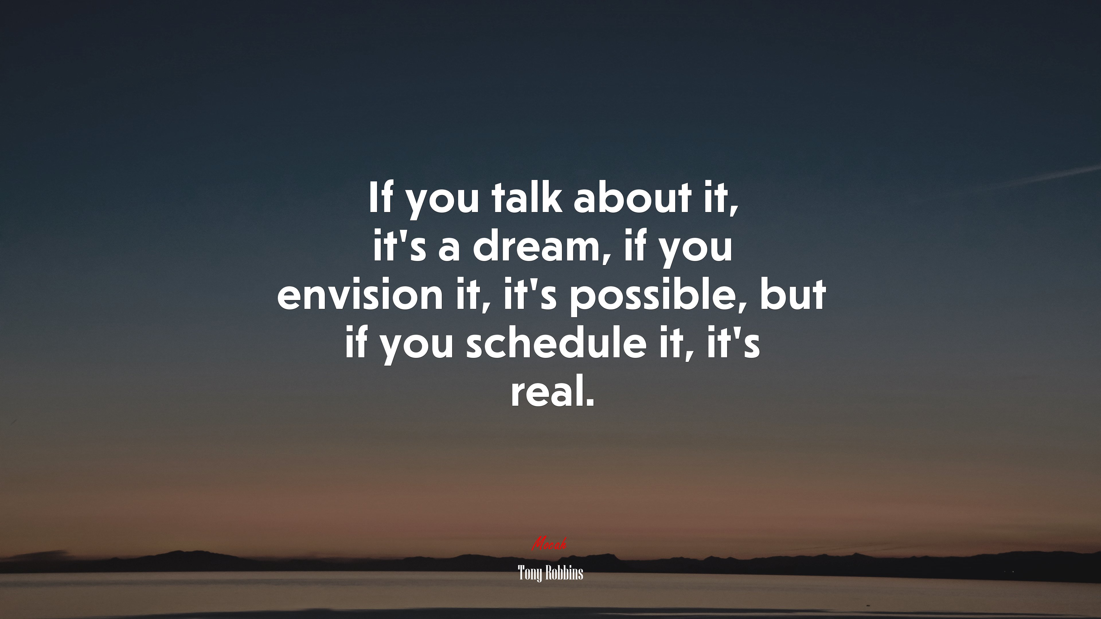 If you talk about it, it’s a dream, if you envision it, it’s possible, but if you schedule it, it’s real. | Tony Robbins quote HD Wallpaper