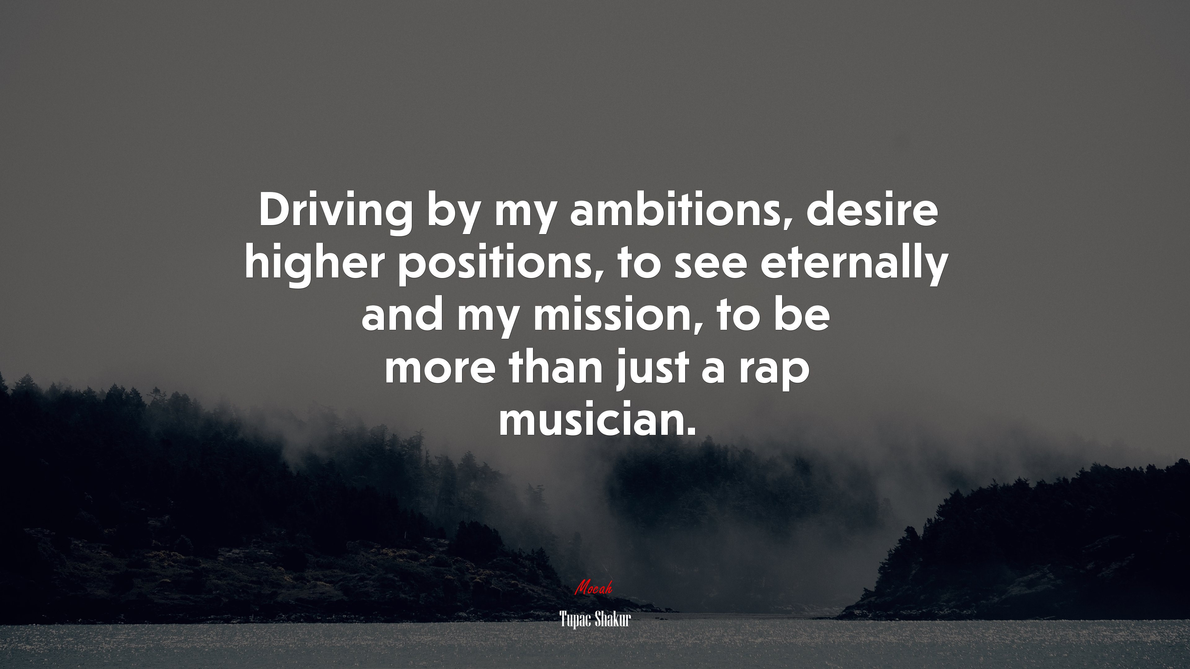 Driving by my ambitions, desire higher positions, to see eternally and my mission, to be more than just a rap musician. | Tupac Shakur quote HD Wallpaper