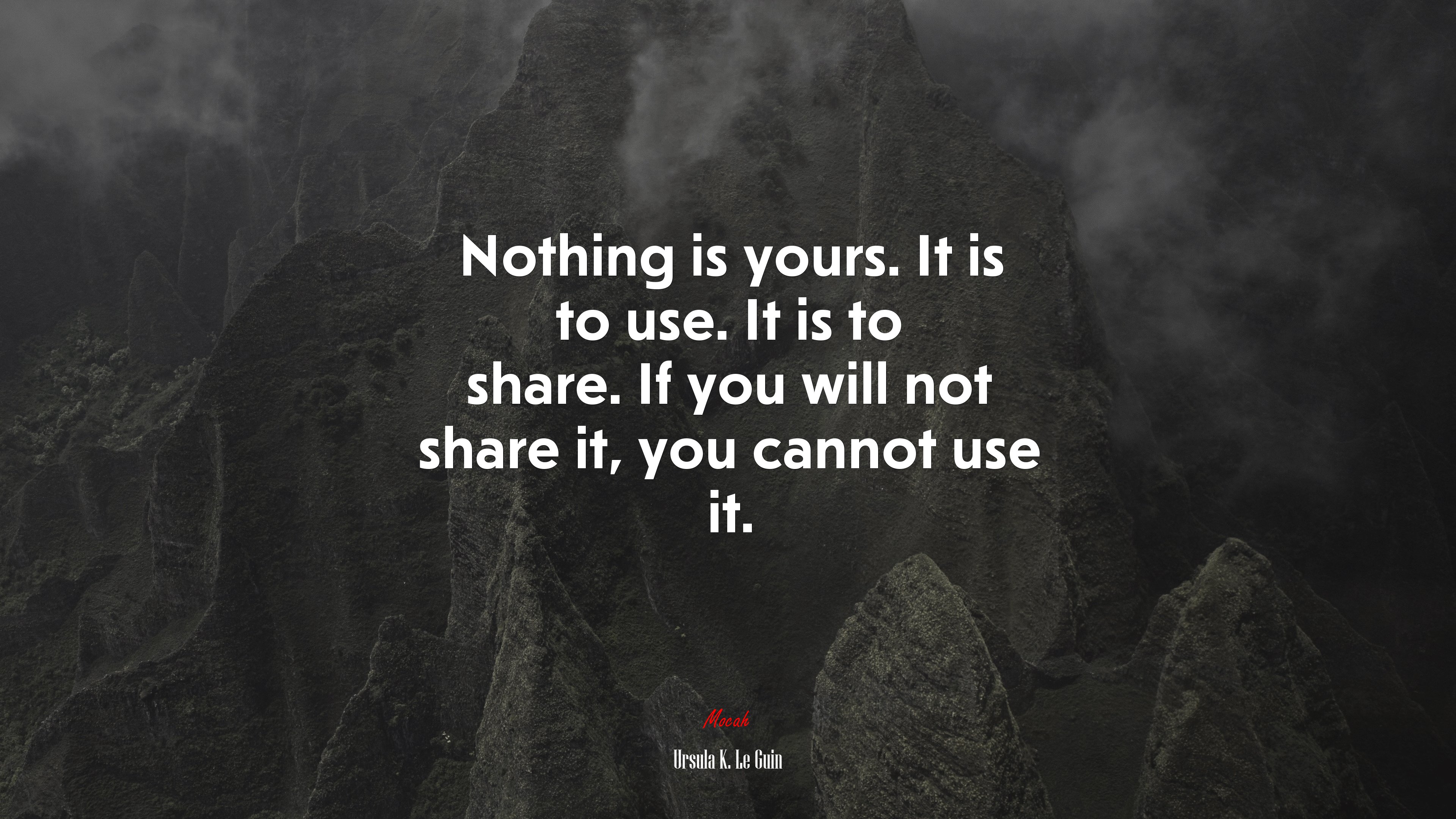 Nothing is yours. It is to use. It is to share. If you will not share it, you cannot use it. | Ursula K. Le Guin quote HD Wallpaper