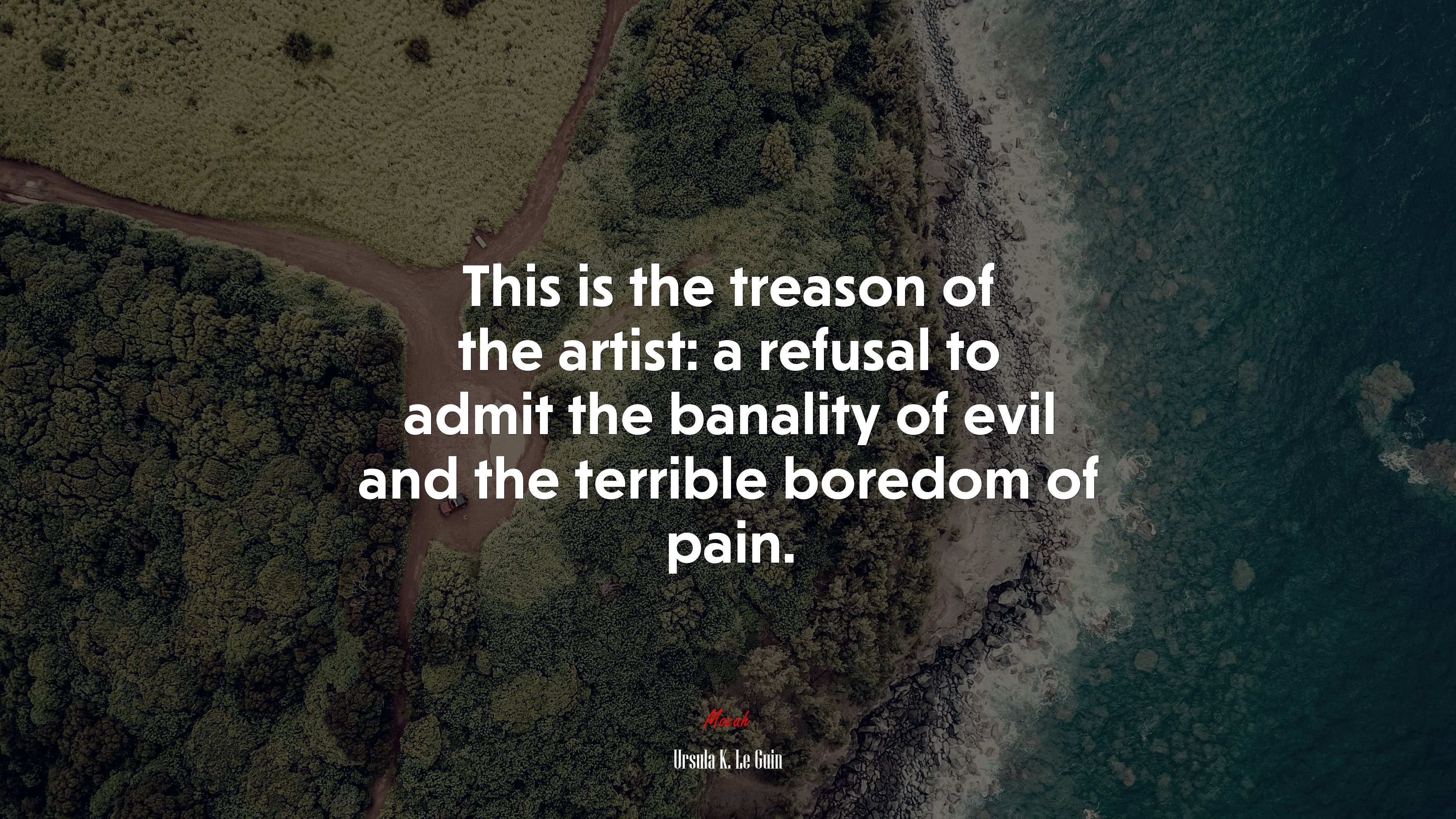 This is the treason of the artist: a refusal to admit the banality of evil and the terrible boredom of pain. | Ursula K. Le Guin quote HD Wallpaper