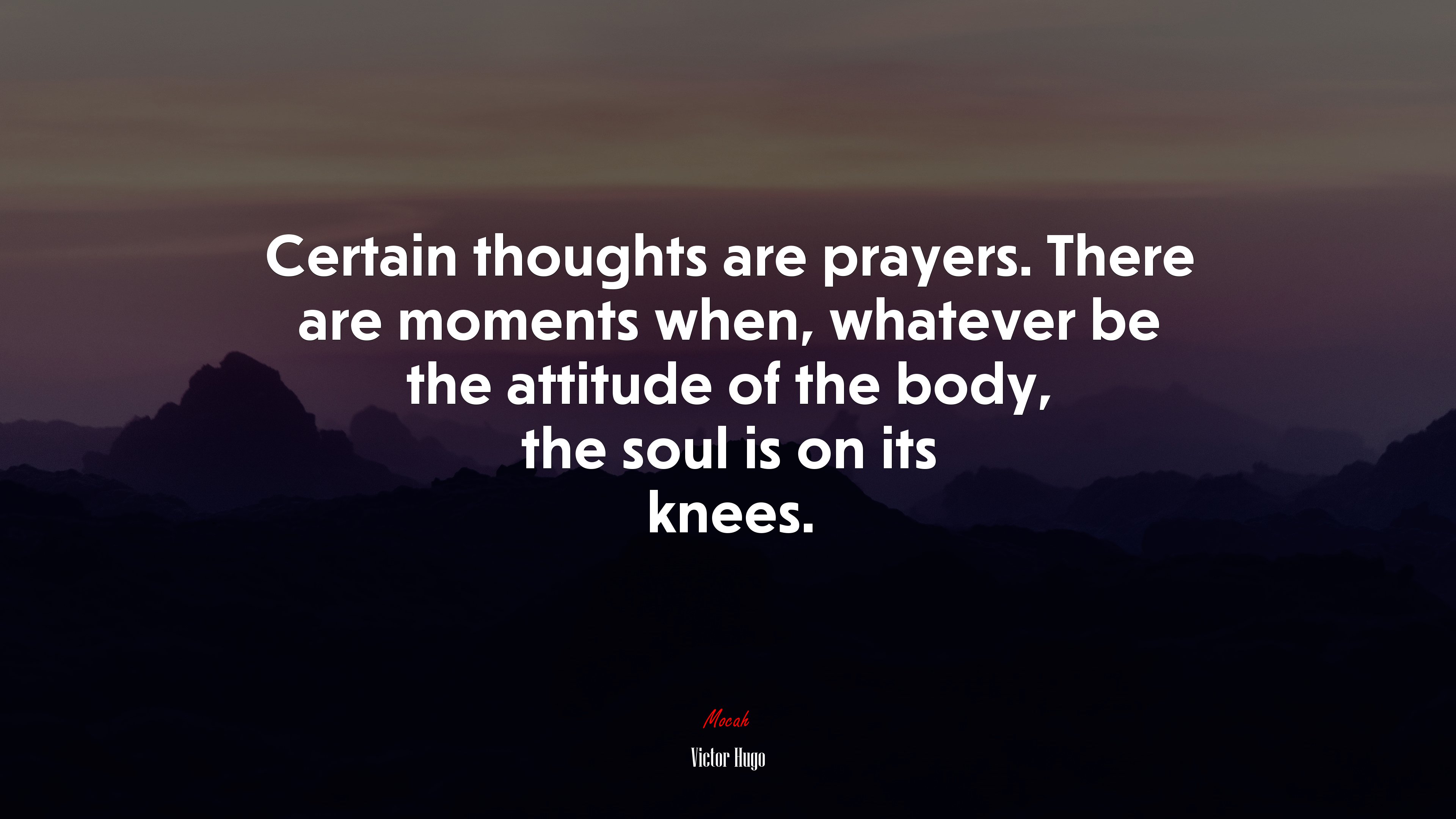 Certain thoughts are prayers. There are moments when, whatever be the attitude of the body, the soul is on its knees. | Victor Hugo quote HD Wallpaper