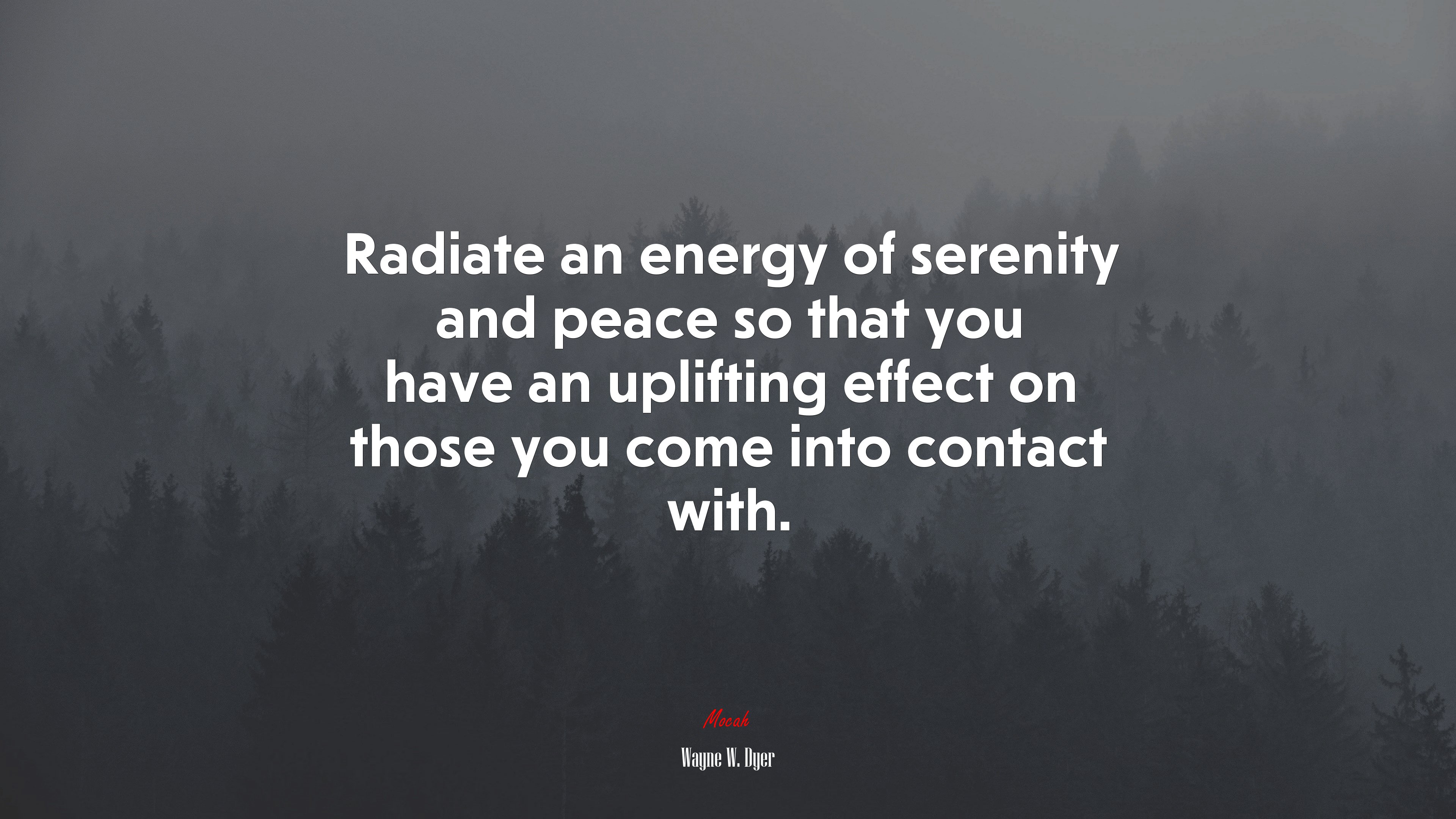 Radiate an energy of serenity and peace so that you have an uplifting effect on those you come into contact with. | Wayne W. Dyer quote HD Wallpaper