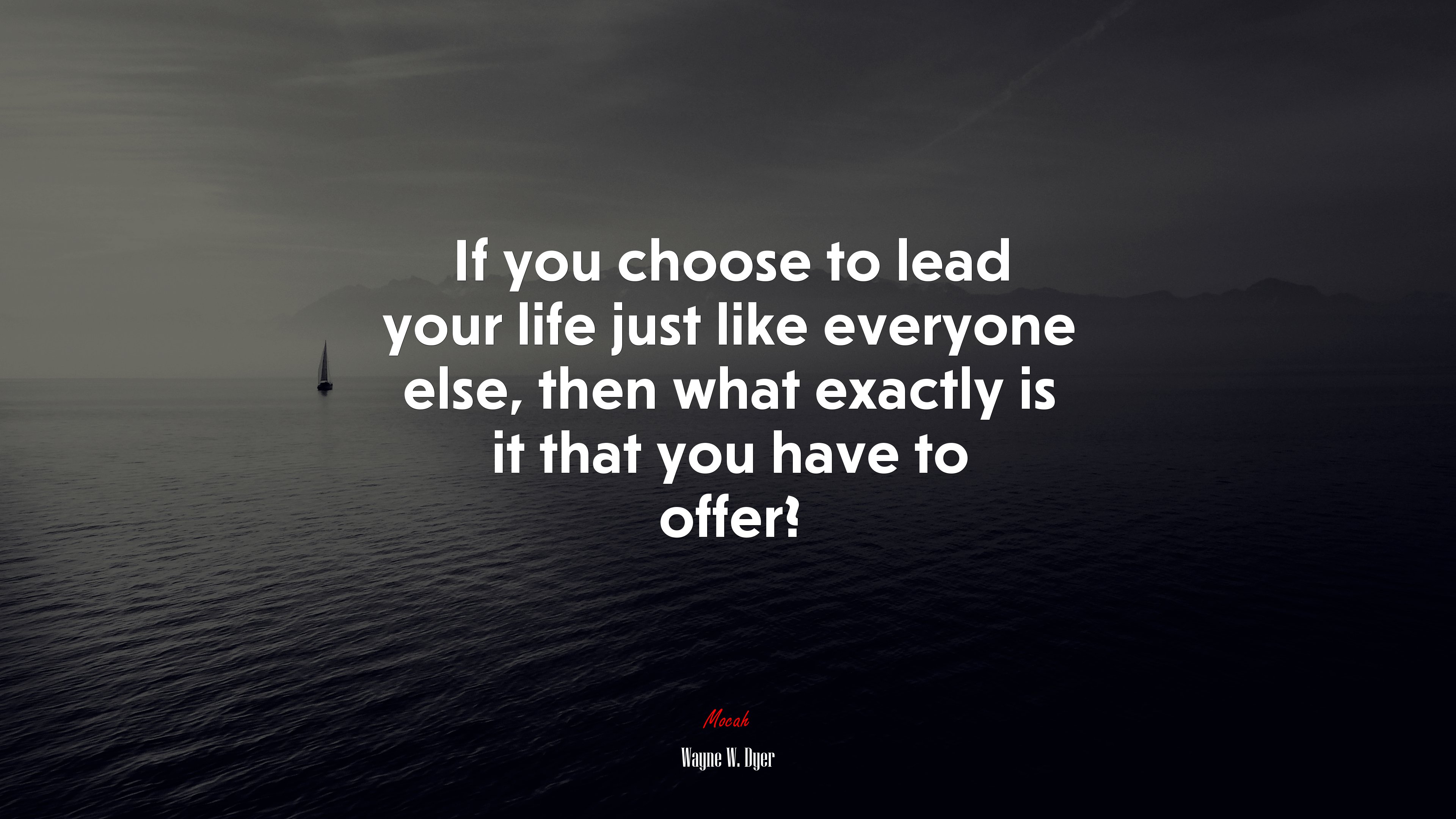 If you choose to lead your life just like everyone else, then what exactly is it that you have to offer? | Wayne W. Dyer quote HD Wallpaper