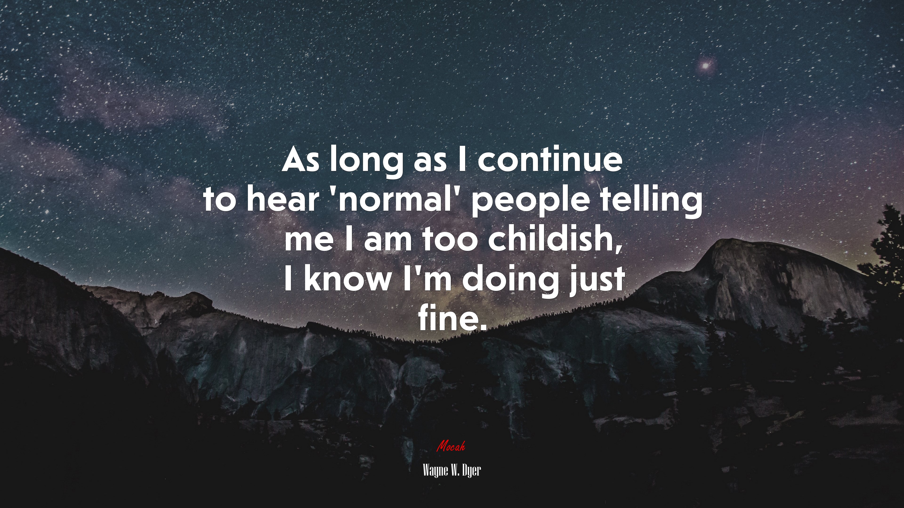 As long as I continue to hear ‘normal’ people telling me I am too childish, I know I’m doing just fine. | Wayne W. Dyer quote HD Wallpaper