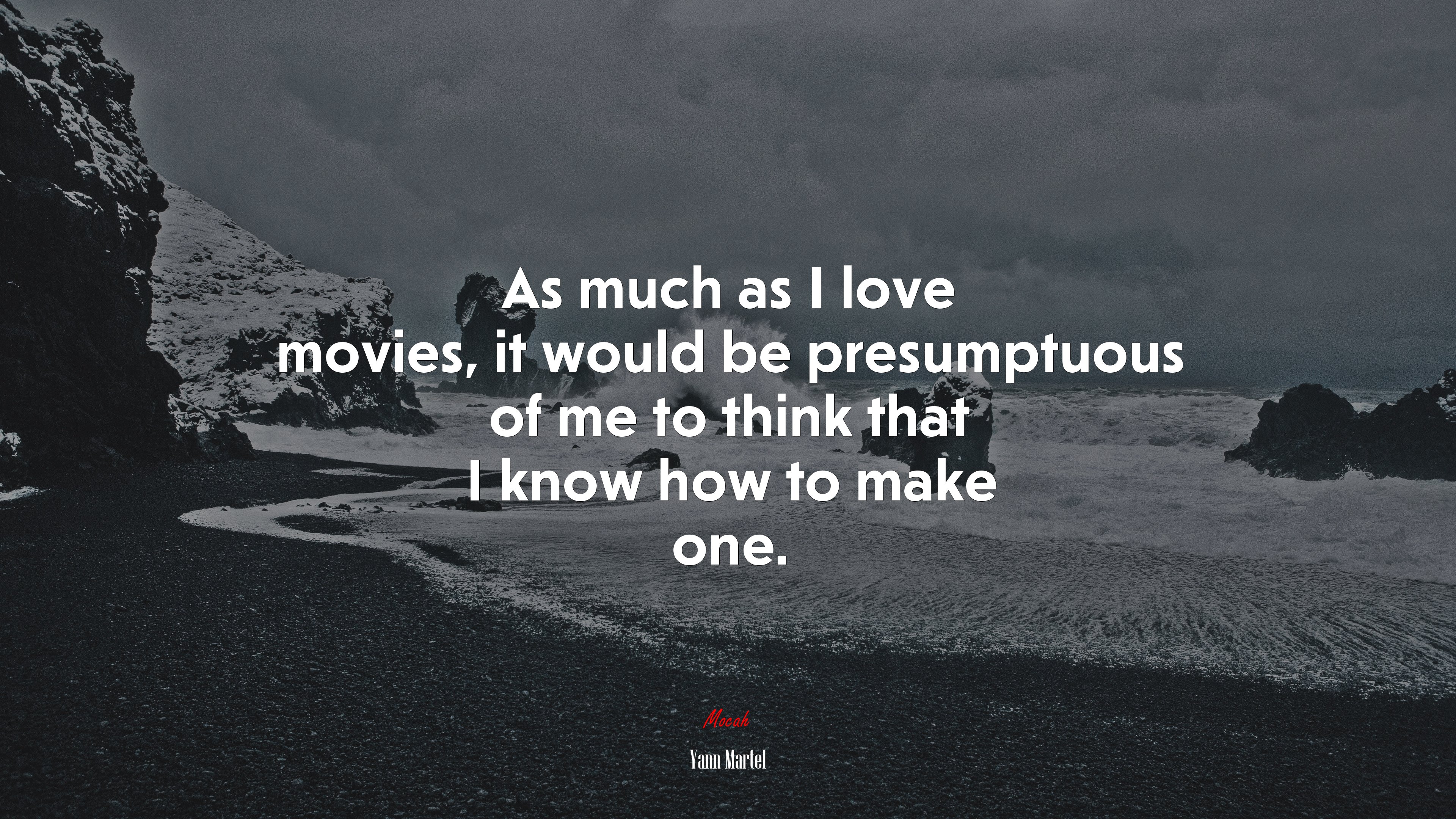 As much as I love movies, it would be presumptuous of me to think that I know how to make one. | Yann Martel quote HD Wallpaper