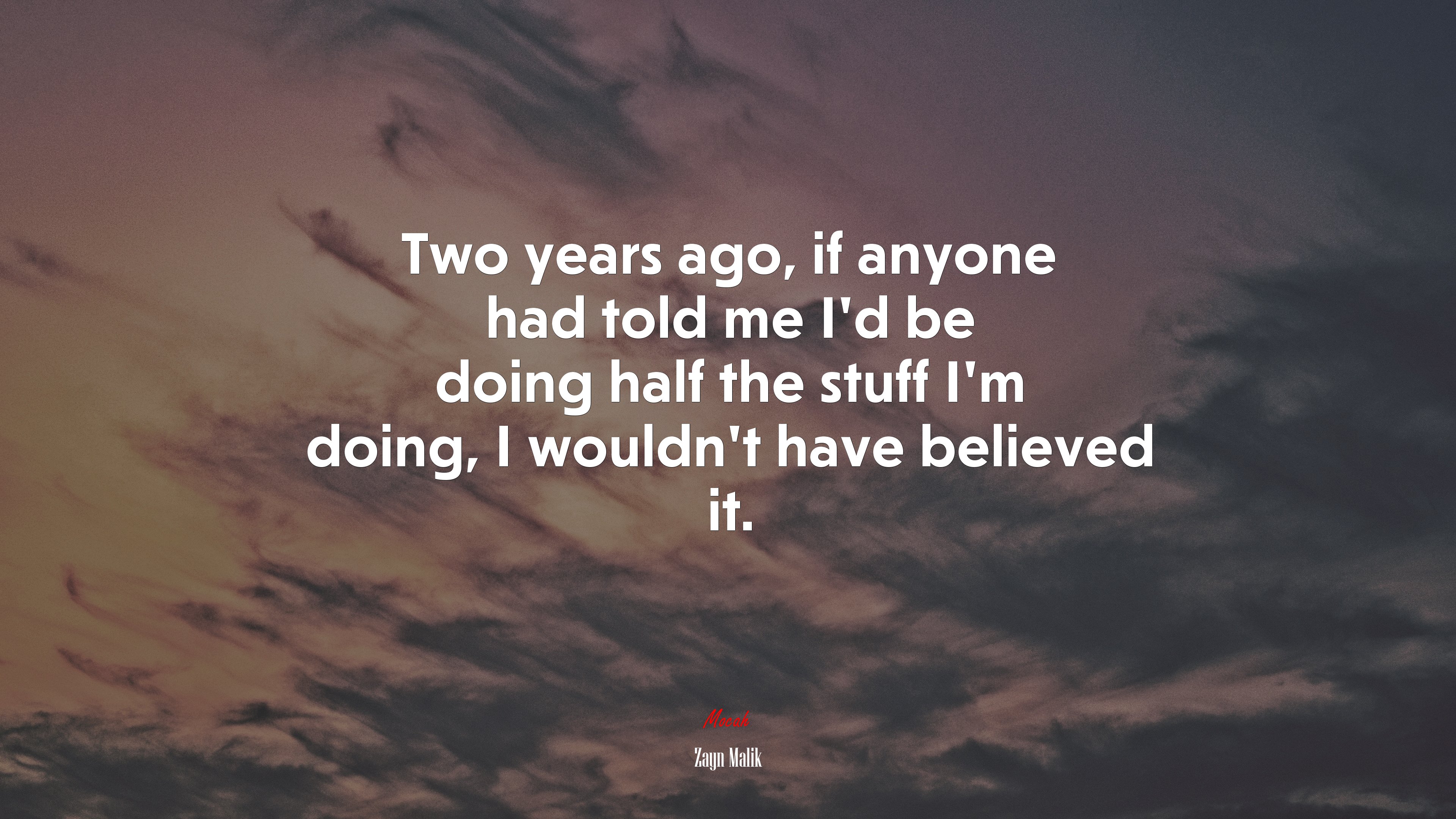 Two years ago, if anyone had told me I’d be doing half the stuff I’m doing, I wouldn’t have believed it. | Zayn Malik quote HD Wallpaper