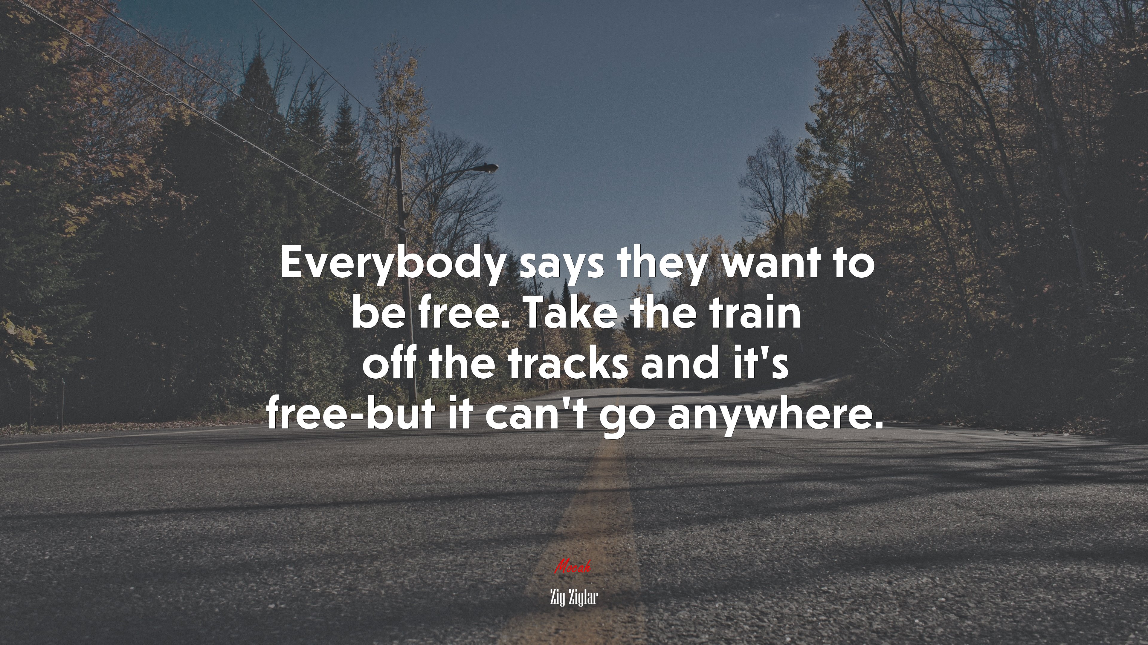 Everybody says they want to be free. Take the train off the tracks and it’s free-but it can’t go anywhere. | Zig Ziglar quote HD Wallpaper