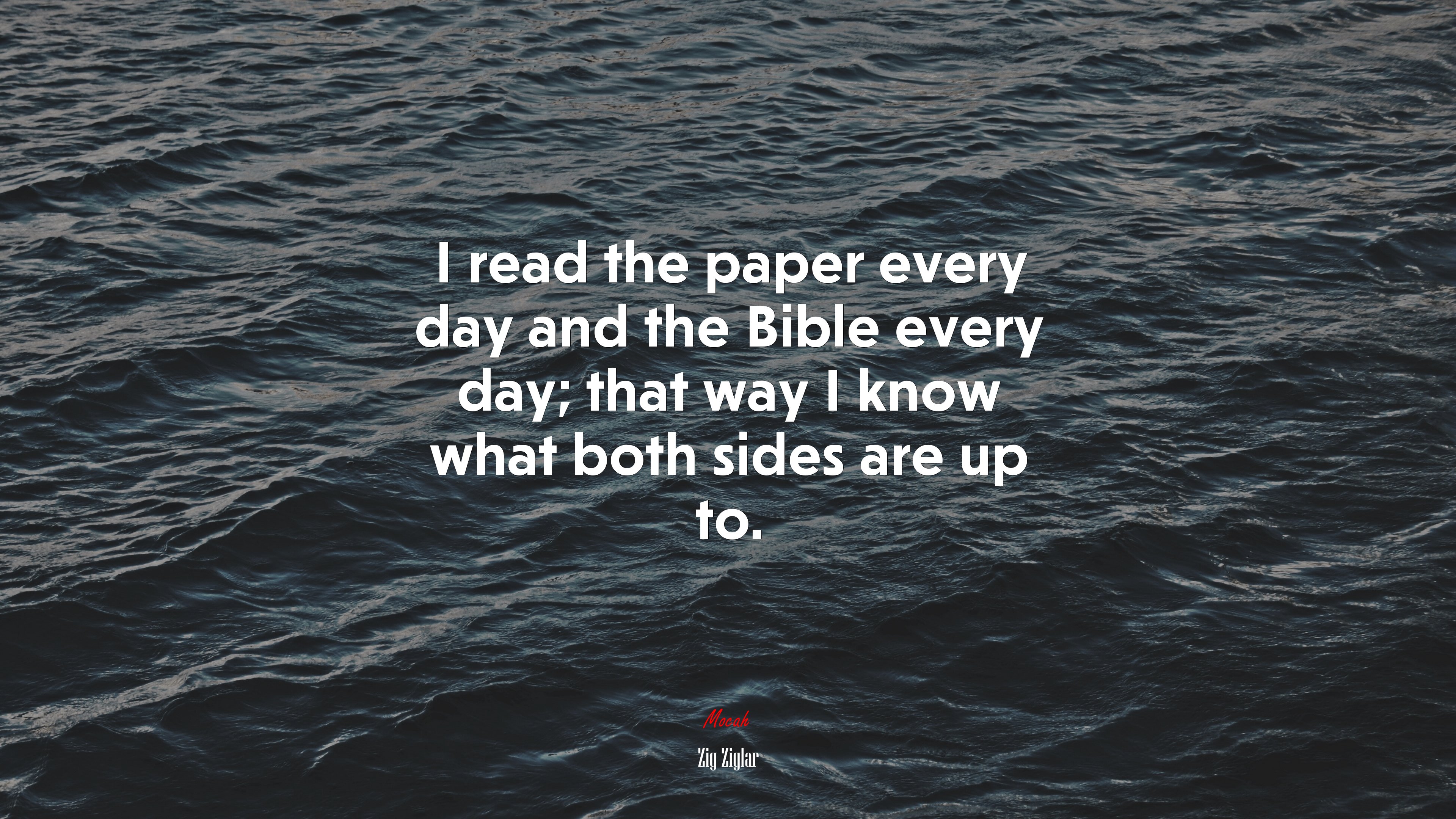 I read the paper every day and the Bible every day; that way I know what both sides are up to. | Zig Ziglar quote HD Wallpaper