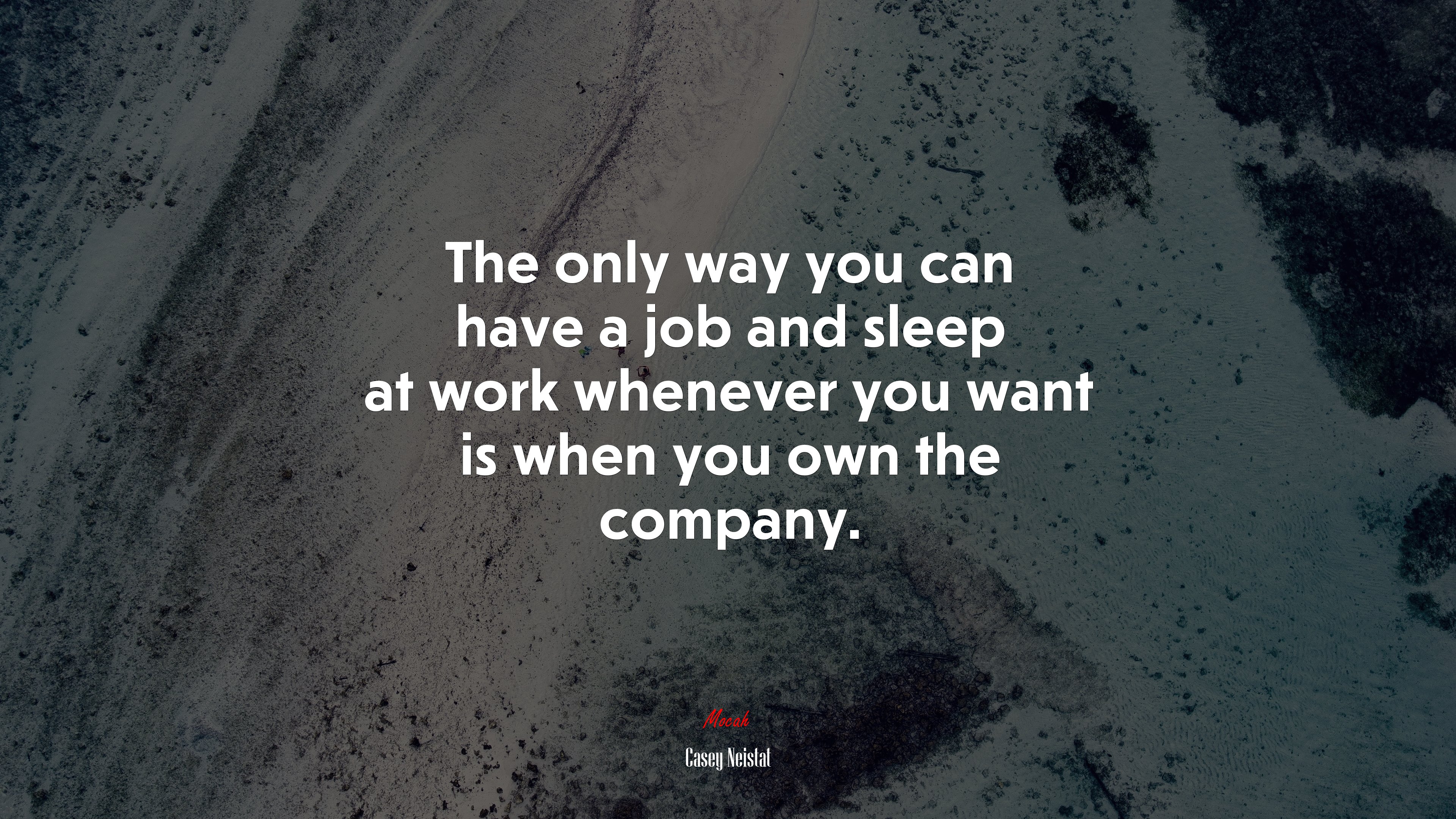 The only way you can have a job and sleep at work whenever you want is when you own the company. | Casey Neistat quote HD Wallpaper
