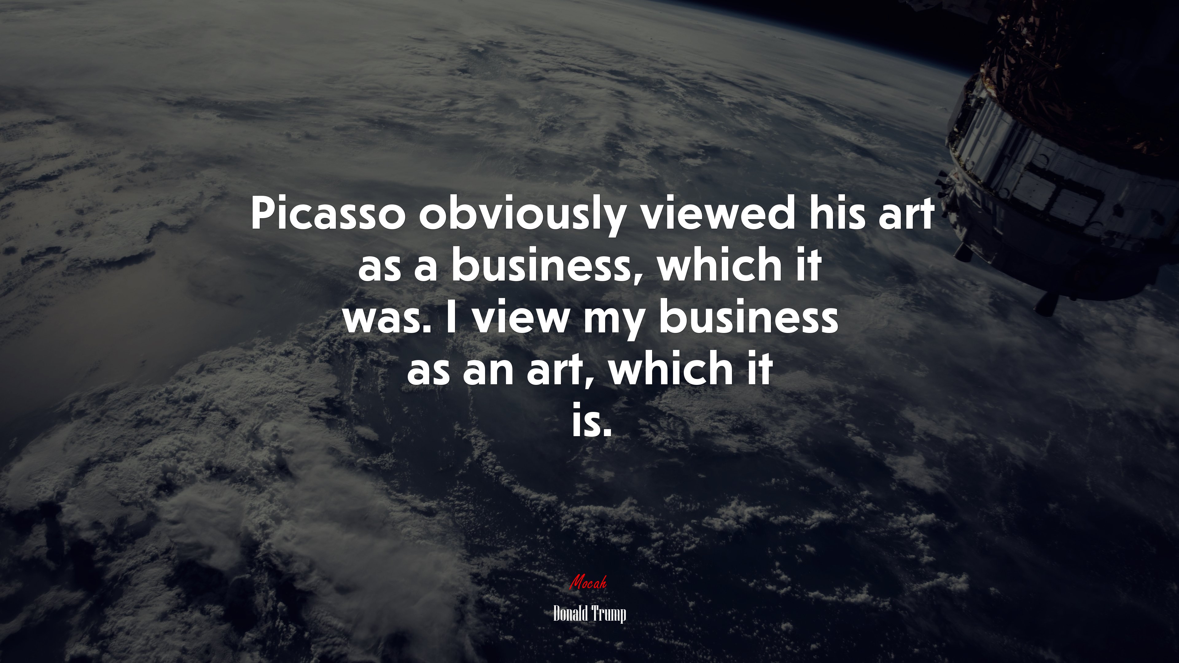 Picasso obviously viewed his art as a business, which it was. I view my business as an art, which it is. | Donald Trump quote HD Wallpaper