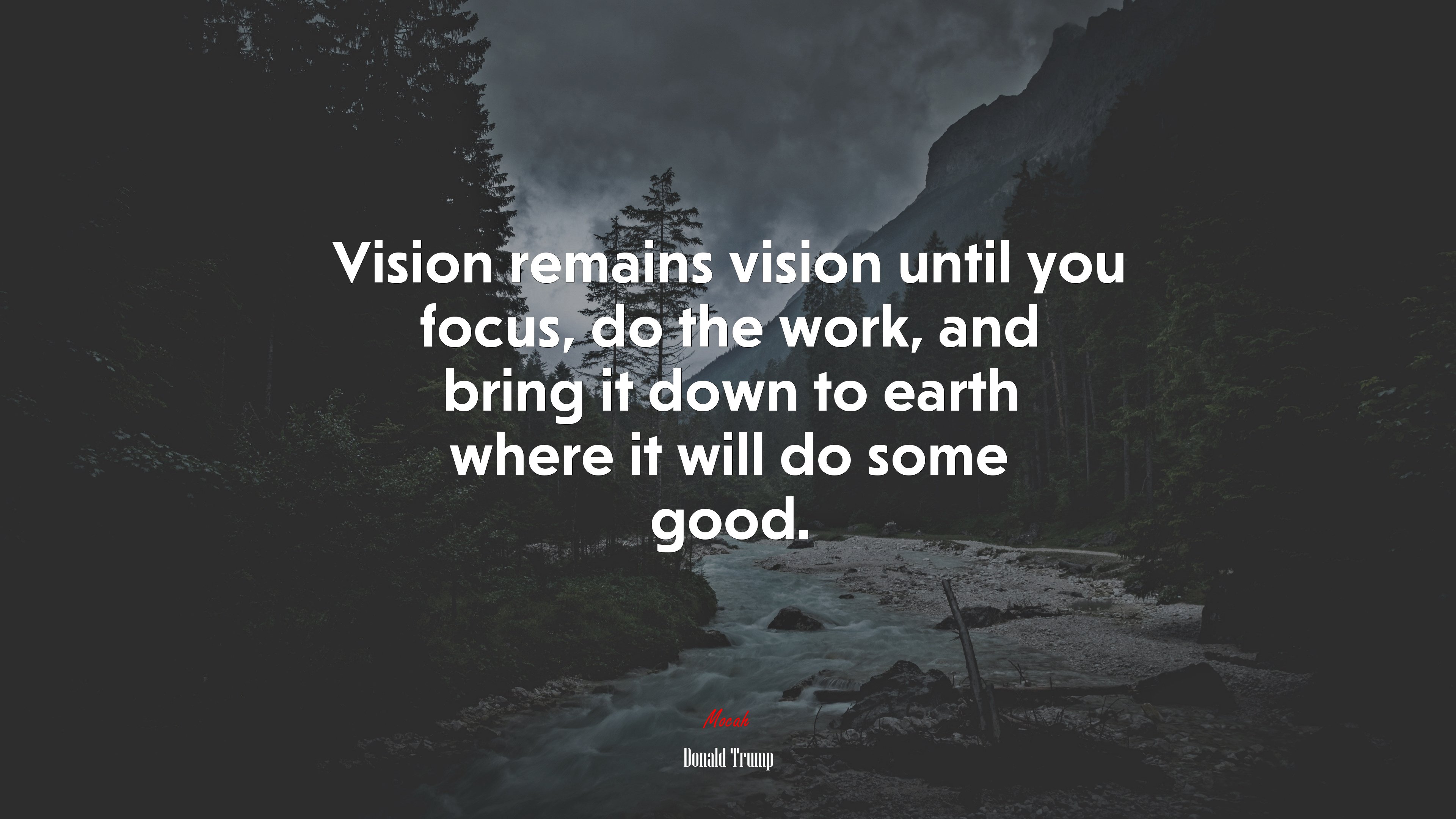 Vision remains vision until you focus, do the work, and bring it down to earth where it will do some good. | Donald Trump quote HD Wallpaper