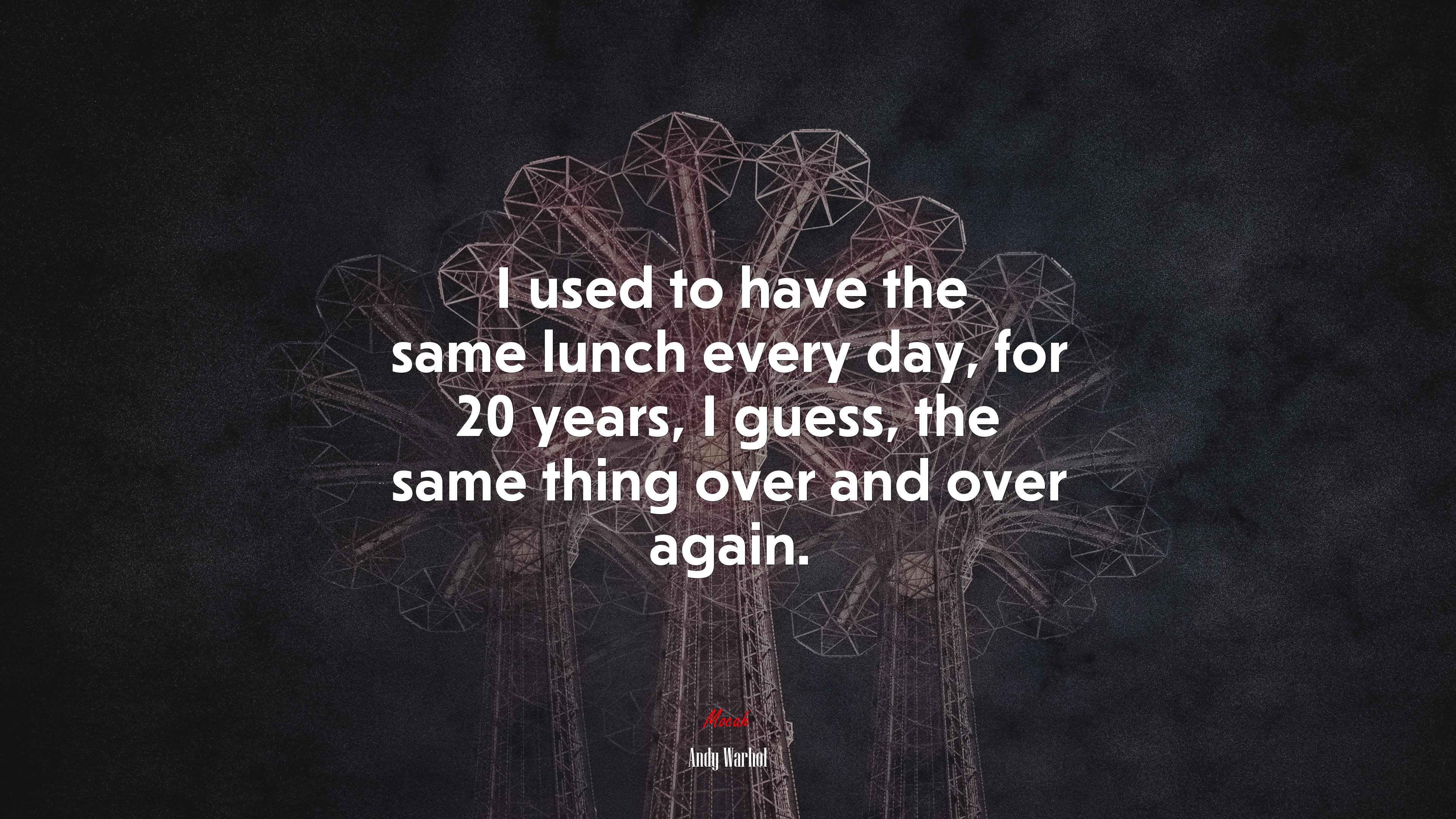 I used to have the same lunch every day, for 20 years, I guess, the same thing over and over again. | Andy Warhol quote HD Wallpaper