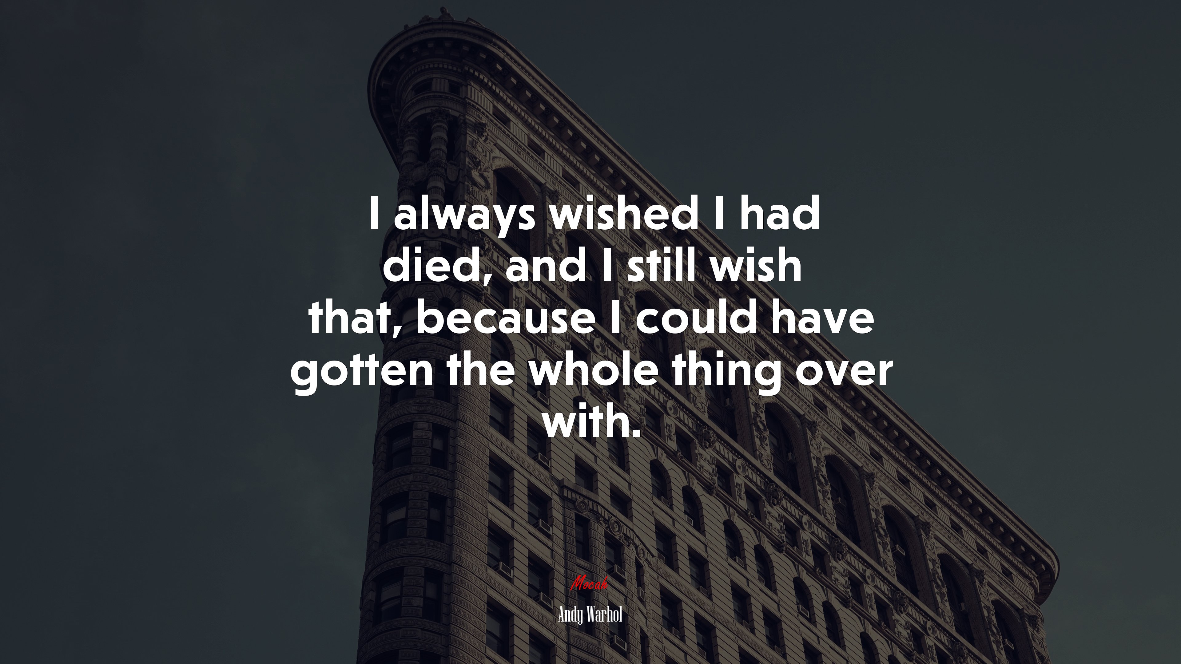 I always wished I had died, and I still wish that, because I could have gotten the whole thing over with. | Andy Warhol quote HD Wallpaper