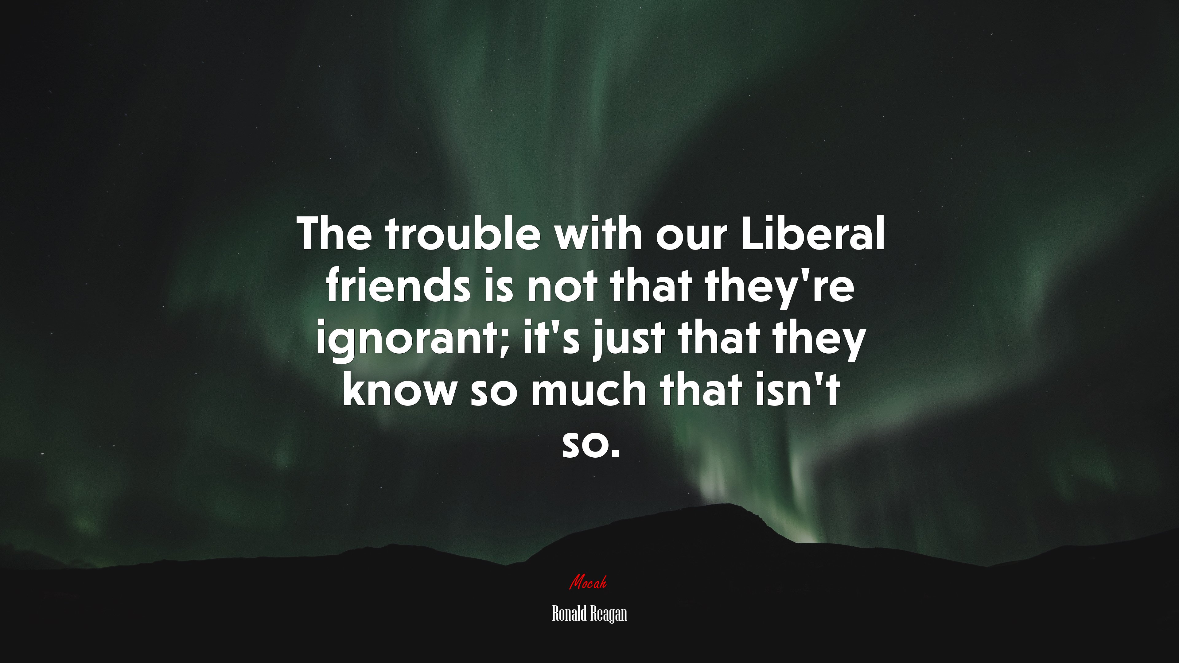 The trouble with our Liberal friends is not that they’re ignorant; it’s just that they know so much that isn’t so. | Ronald Reagan quote HD Wallpaper
