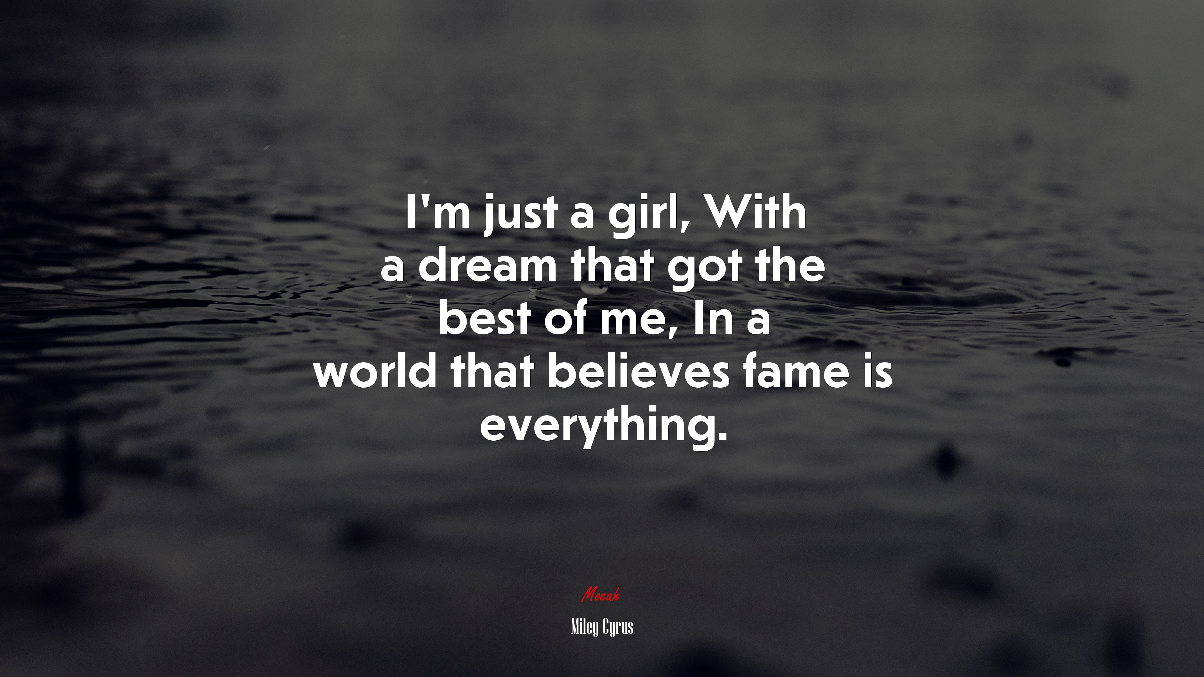 I’m just a girl, With a dream that got the best of me, In a world that believes fame is everything. | Miley Cyrus quote HD Wallpaper