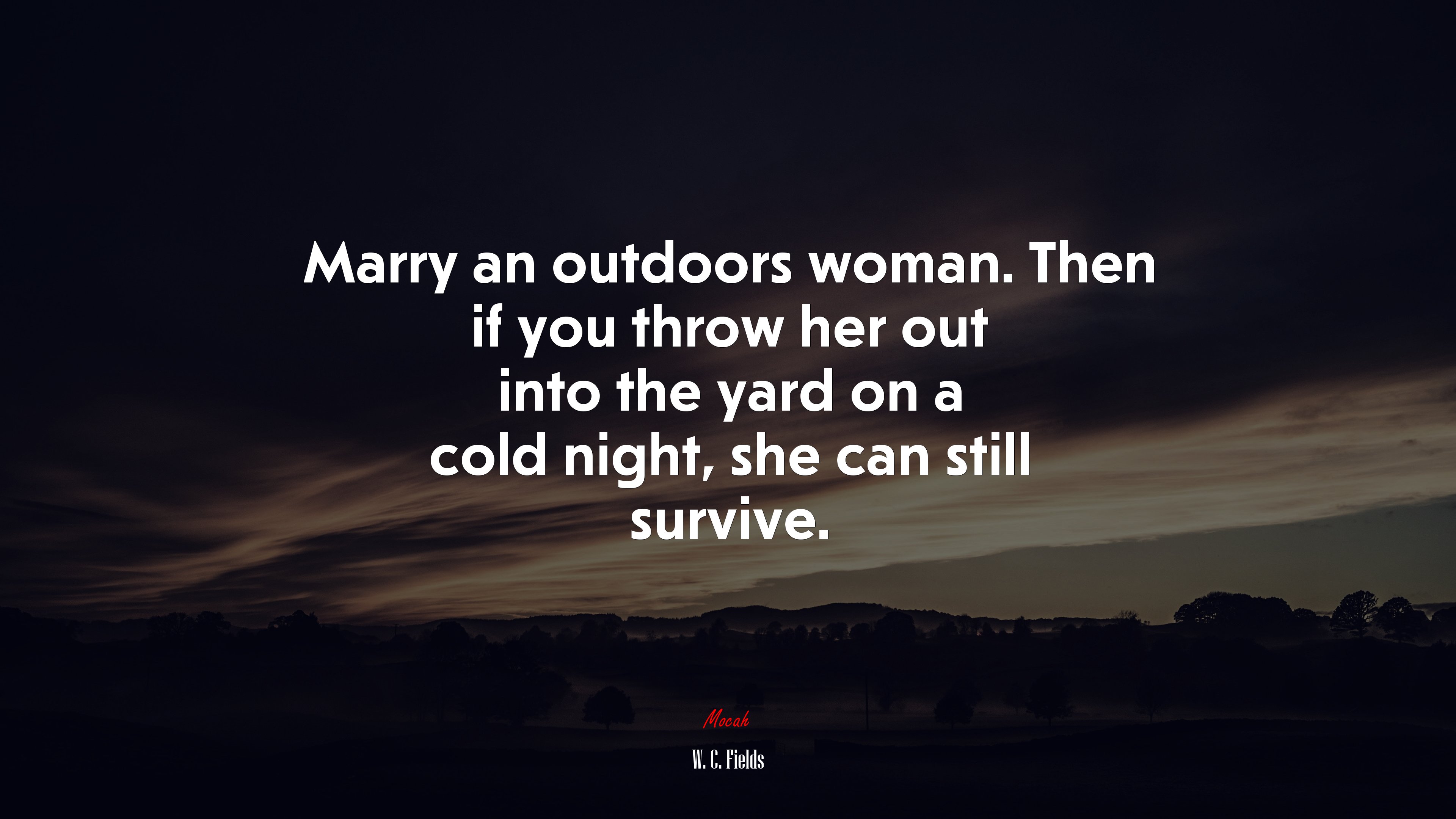 Marry an outdoors woman. Then if you throw her out into the yard on a cold night, she can still survive. | W. C. Fields quote HD Wallpaper