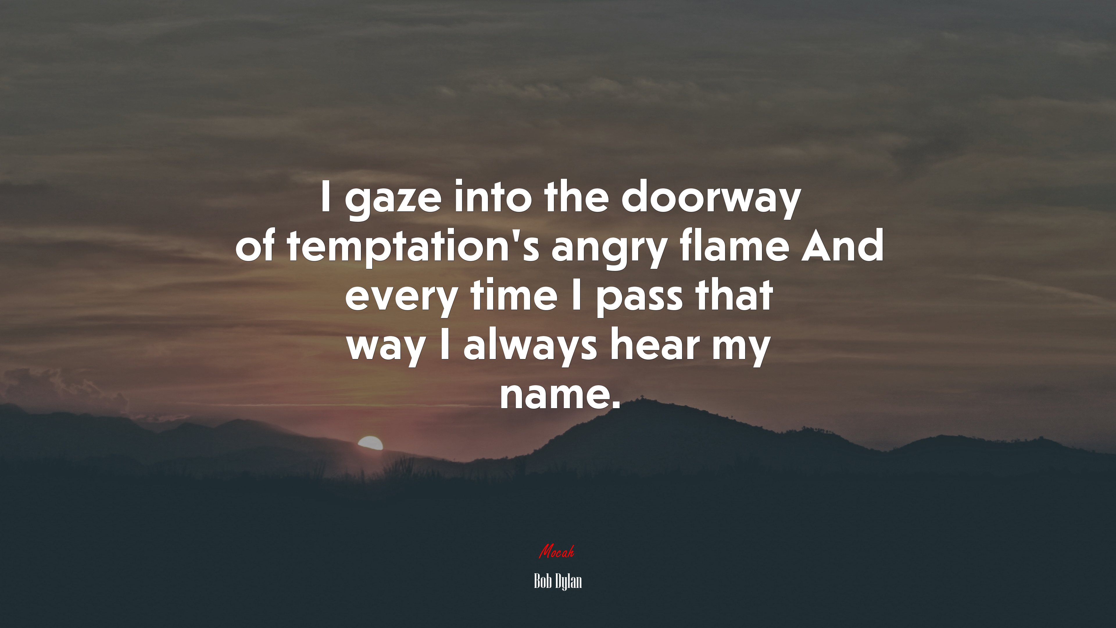 I gaze into the doorway of temptation’s angry flame And every time I pass that way I always hear my name. | Bob Dylan quote HD Wallpaper