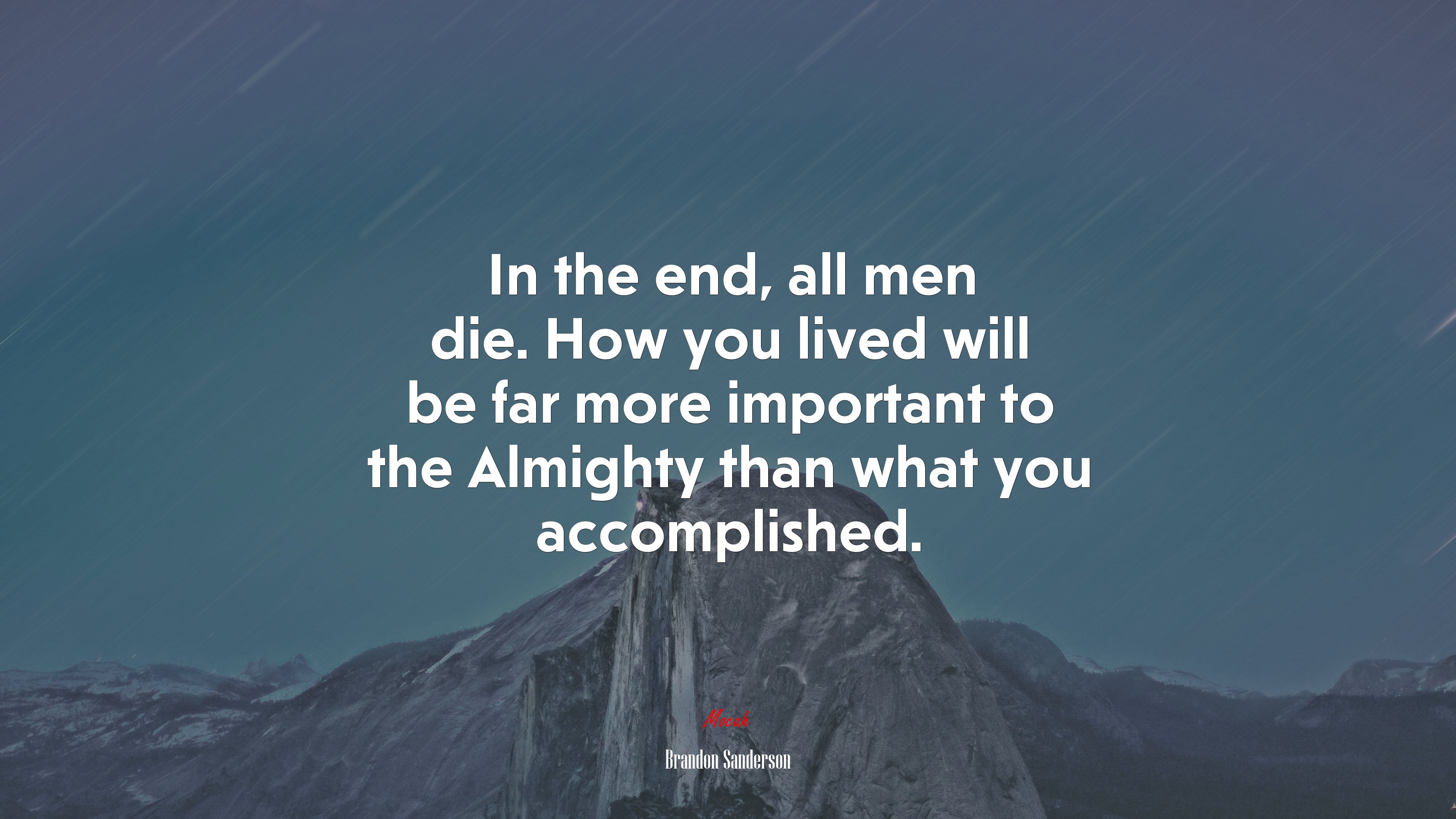 In the end, all men die. How you lived will be far more important to the Almighty than what you accomplished. | Brandon Sanderson quote HD Wallpaper