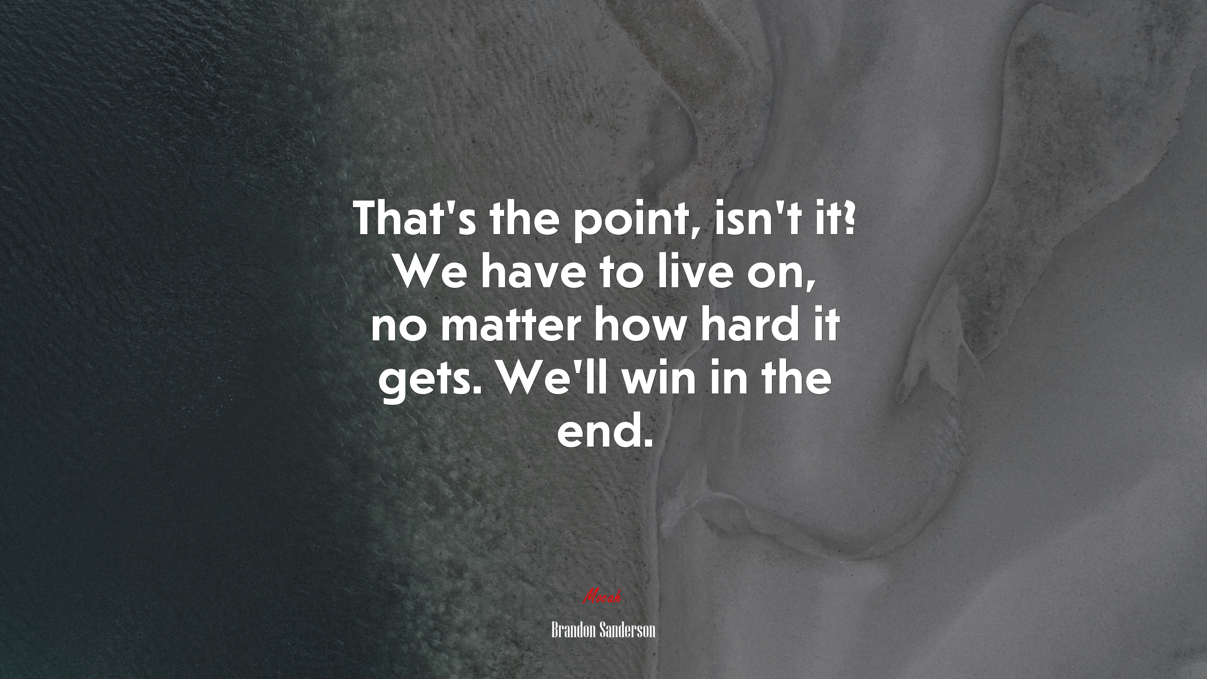 That’s the point, isn’t it? We have to live on, no matter how hard it gets. We’ll win in the end. | Brandon Sanderson quote HD Wallpaper