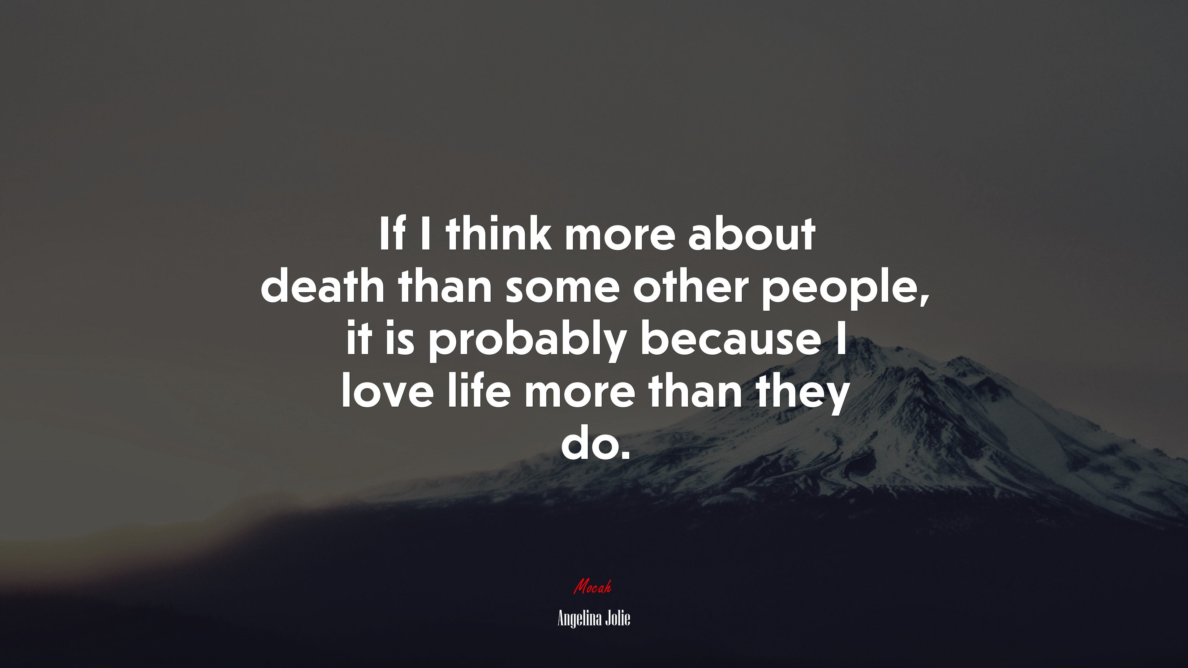 If I think more about death than some other people, it is probably because I love life more than they do. | Angelina Jolie quote HD Wallpaper