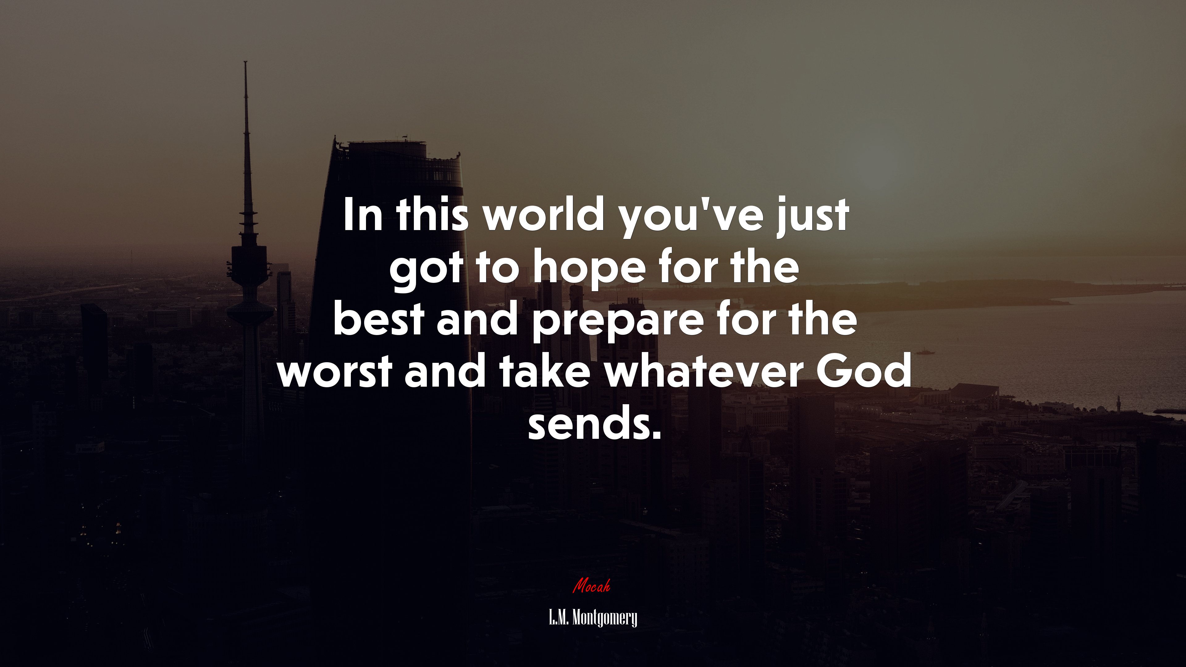 In this world you’ve just got to hope for the best and prepare for the worst and take whatever God sends. | L.M. Montgomery quote HD Wallpaper