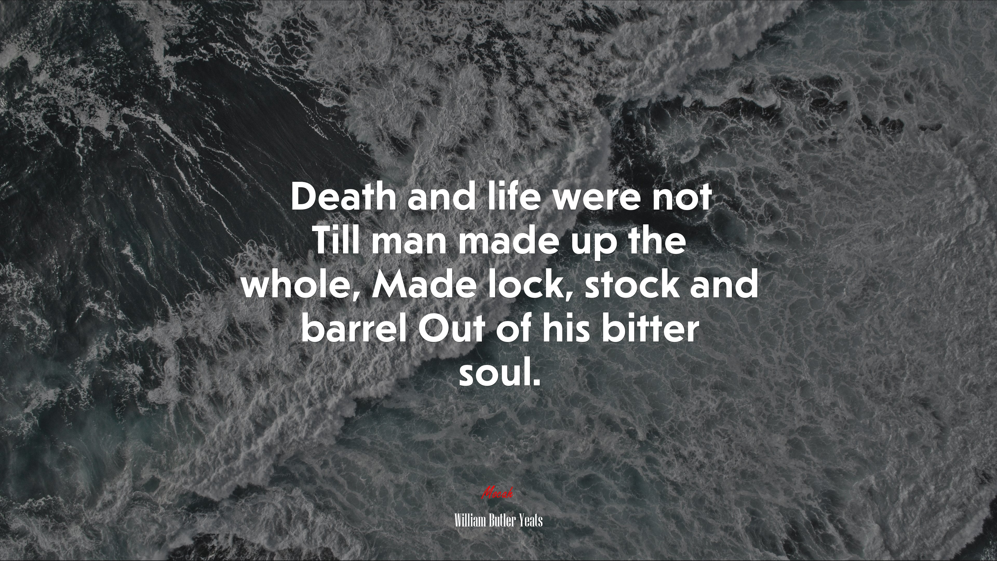 Death and life were not Till man made up the whole, Made lock, stock and barrel Out of his bitter soul. | William Butler Yeats quote HD Wallpaper