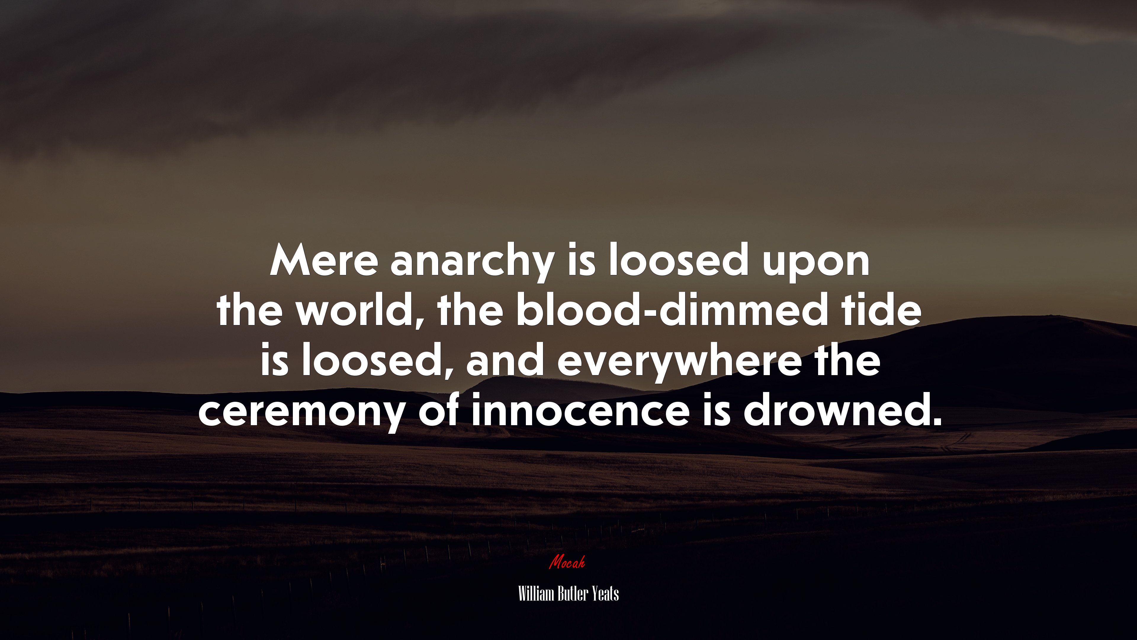 Mere anarchy is loosed upon the world, the blood-dimmed tide is loosed, and everywhere the ceremony of innocence is drowned. | William Butler Yeats quote HD Wallpaper