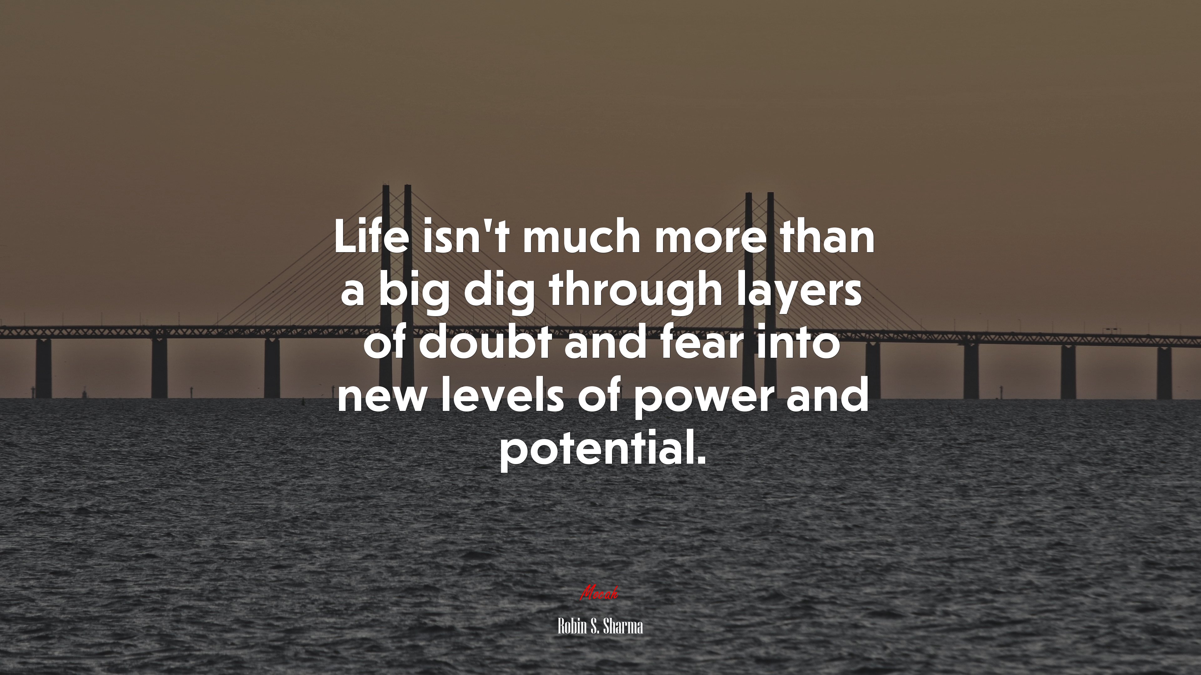 Life isn’t much more than a big dig through layers of doubt and fear into new levels of power and potential. | Robin S. Sharma quote HD Wallpaper