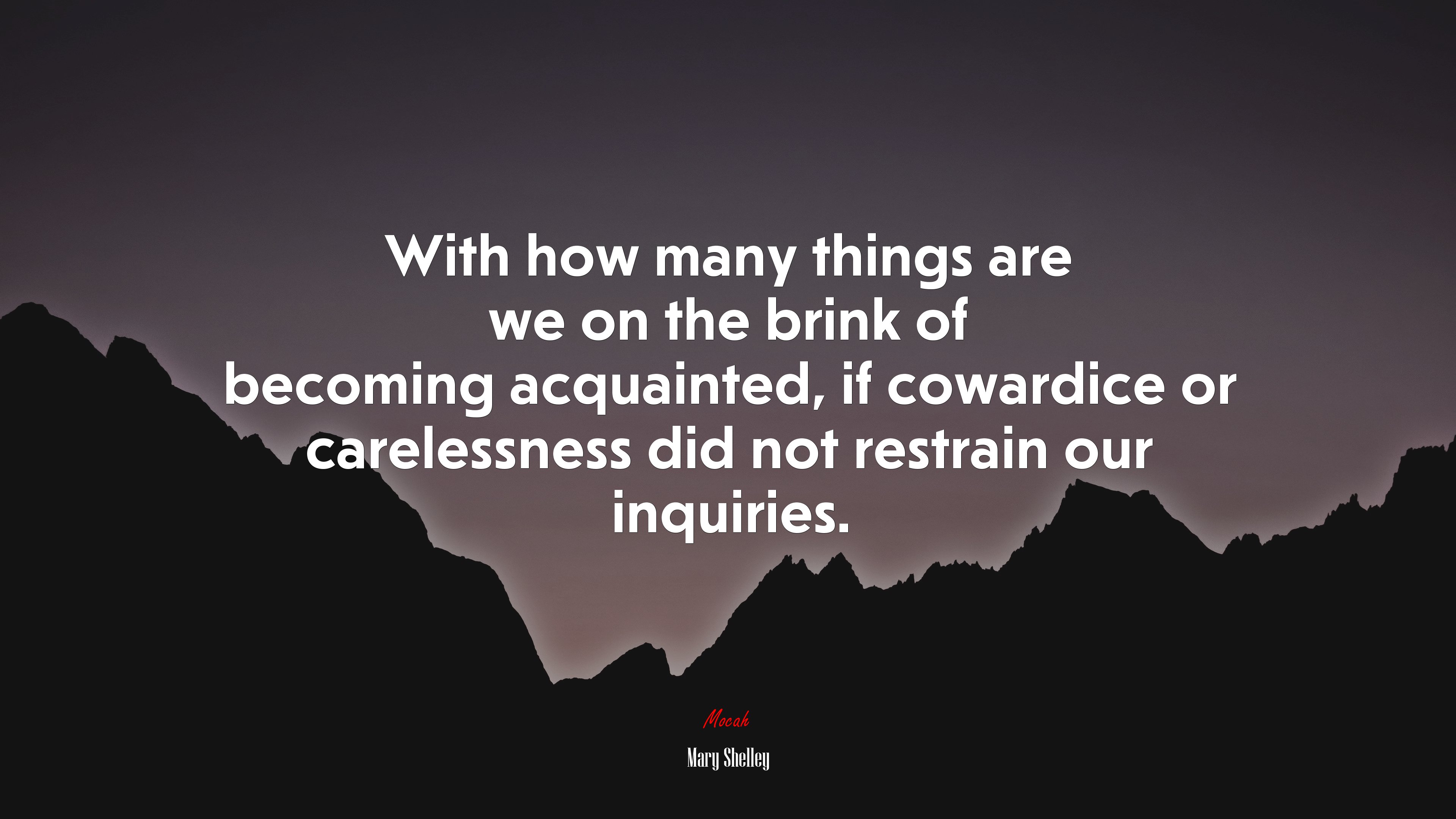 With how many things are we on the brink of becoming acquainted, if cowardice or carelessness did not restrain our inquiries. | Mary Shelley quote HD Wallpaper
