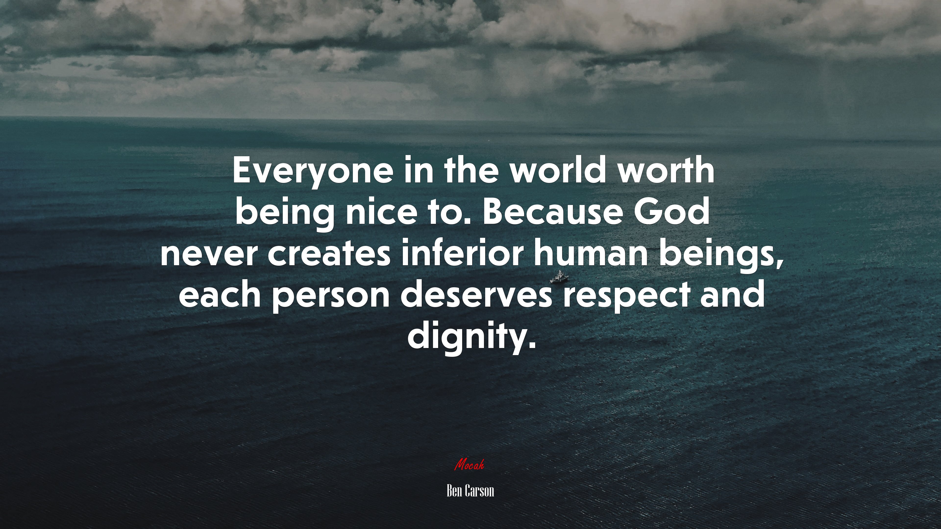 Everyone in the world worth being nice to. Because God never creates inferior human beings, each person deserves respect and dignity. | Ben Carson quote HD Wallpaper