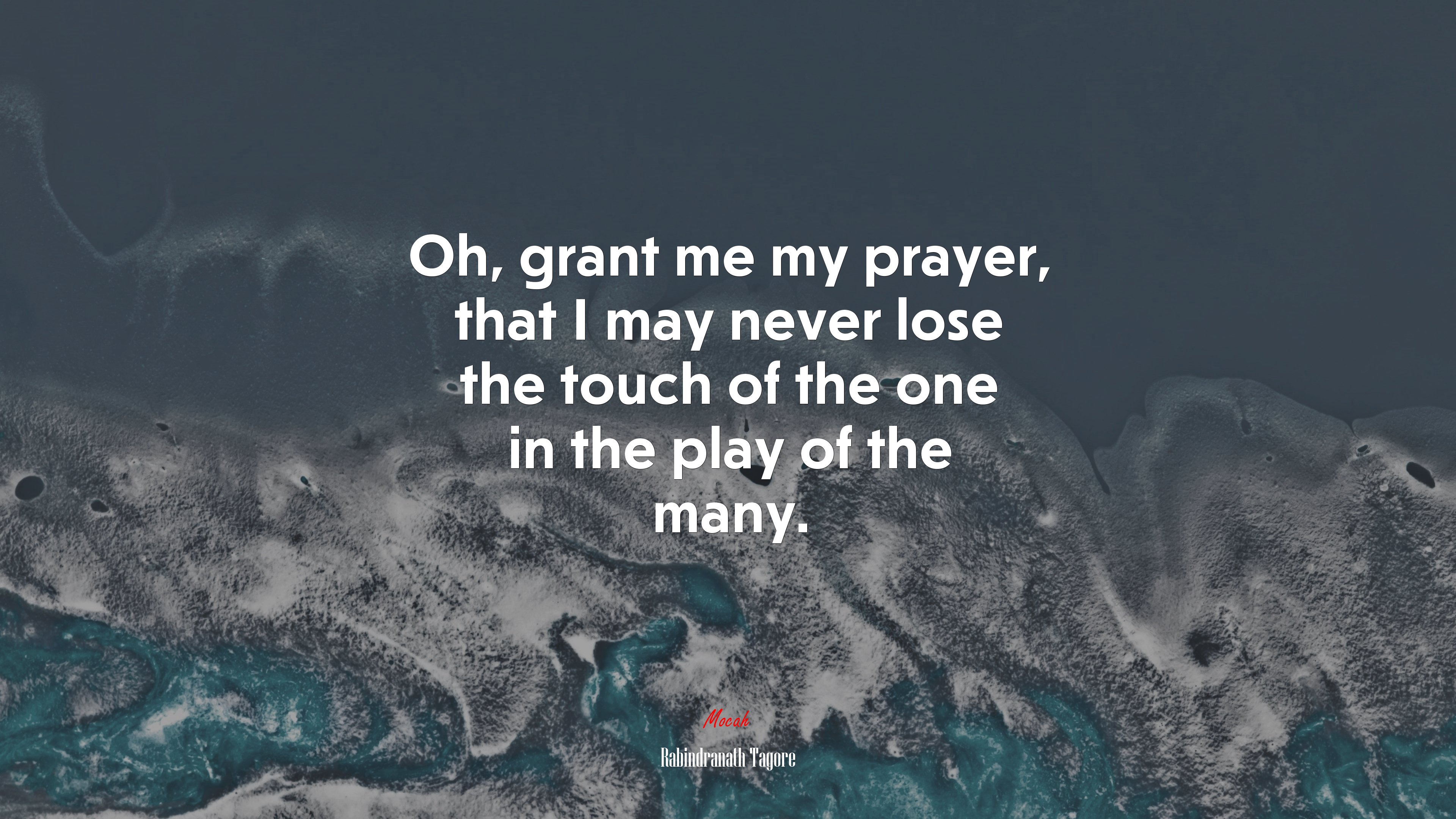 Oh, grant me my prayer, that I may never lose the touch of the one in the play of the many. | Rabindranath Tagore quote HD Wallpaper