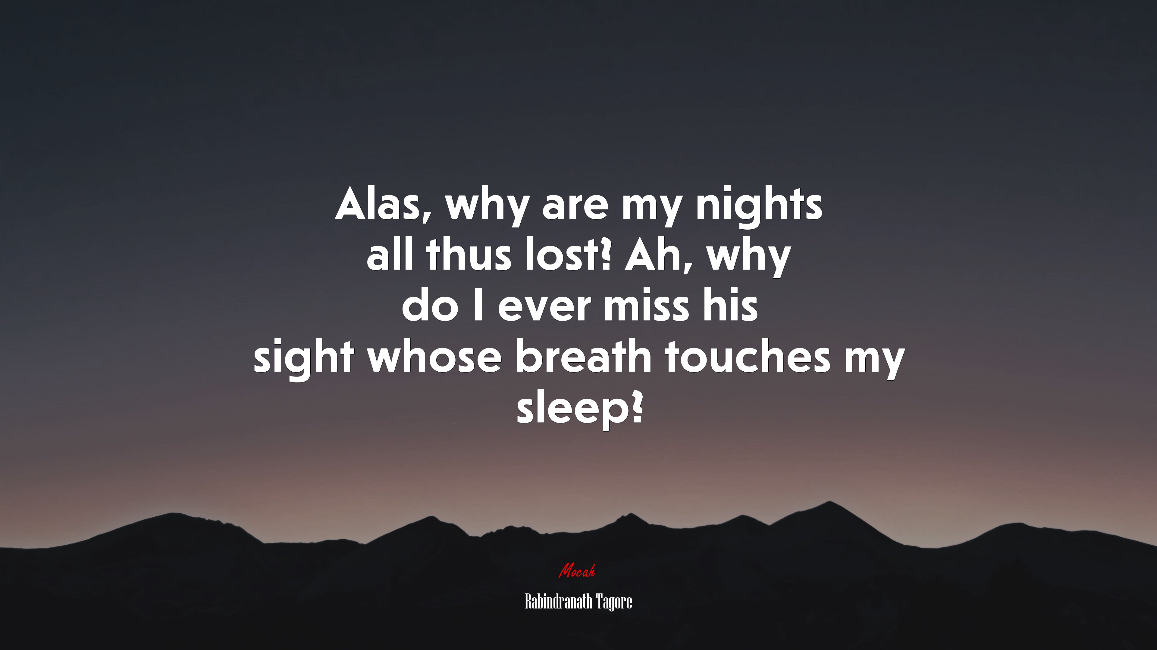 Alas, why are my nights all thus lost? Ah, why do I ever miss his sight whose breath touches my sleep? | Rabindranath Tagore quote HD Wallpaper