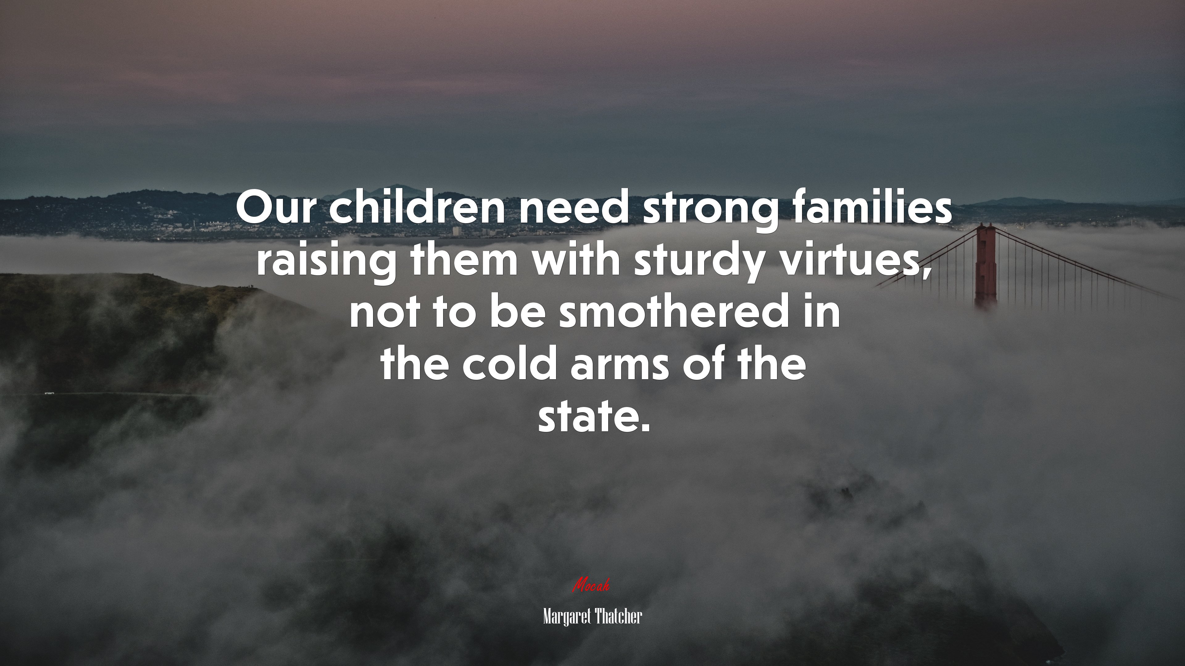 Our children need strong families raising them with sturdy virtues, not to be smothered in the cold arms of the state. | Margaret Thatcher quote HD Wallpaper
