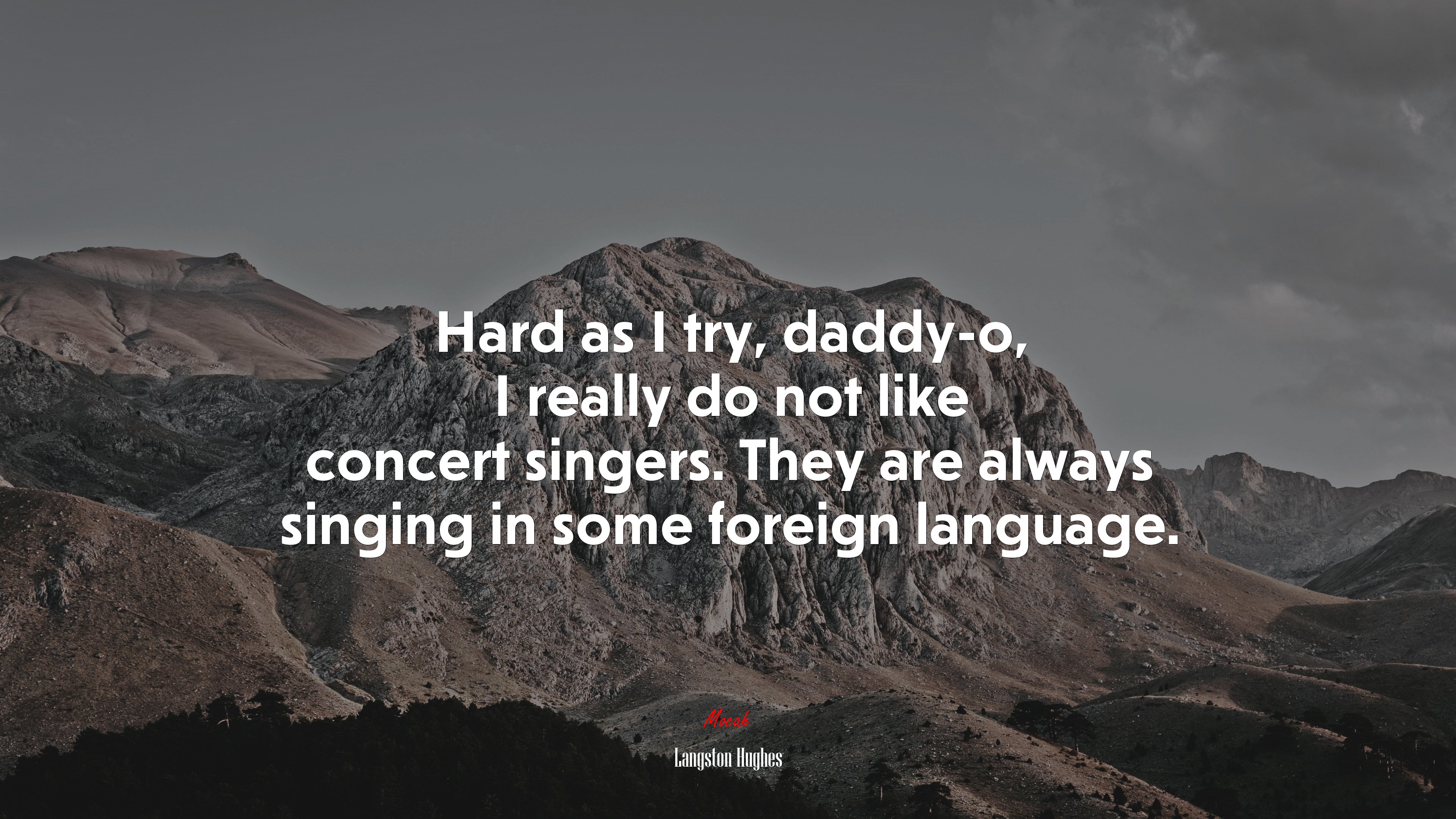 Hard as I try, daddy-o, I really do not like concert singers. They are always singing in some foreign language. | Langston Hughes quote HD Wallpaper