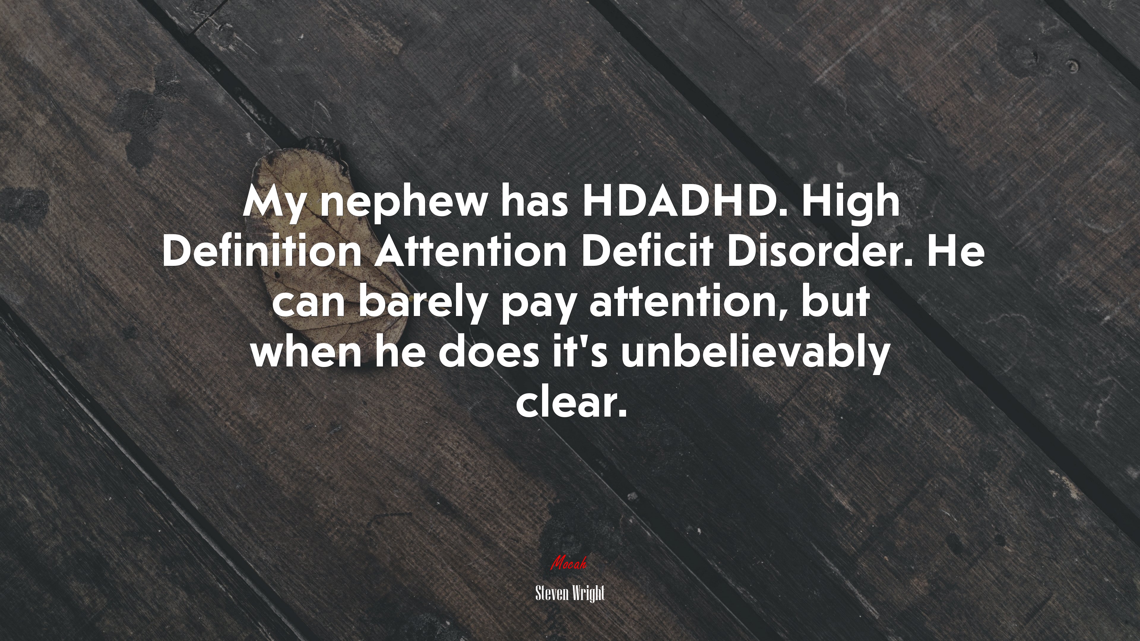 My nephew has HDADHD. High Definition Attention Deficit Disorder. He can barely pay attention, but when he does it’s unbelievably clear. | Steven Wright quote HD Wallpaper