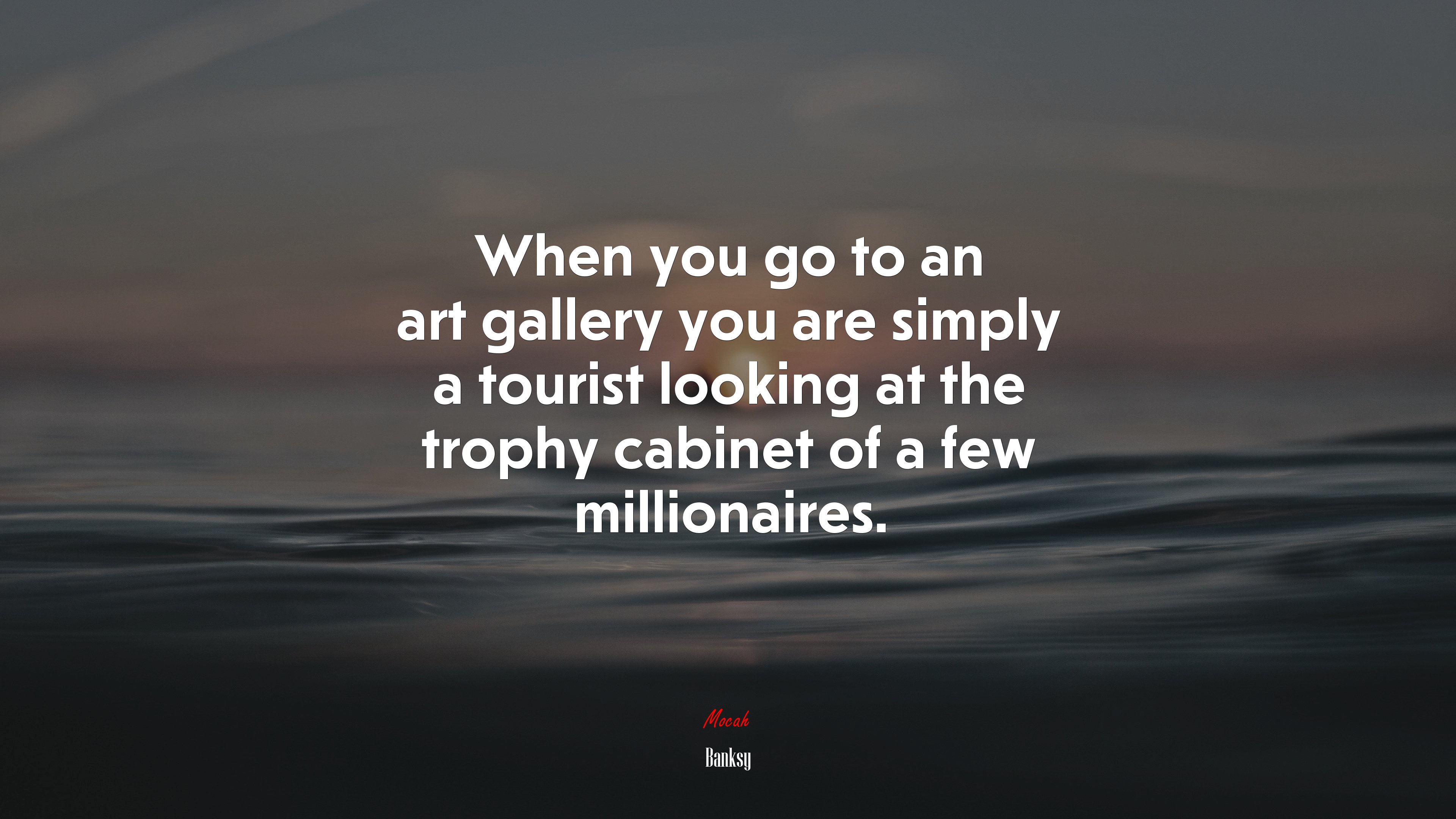 When you go to an art gallery you are simply a tourist looking at the trophy cabinet of a few millionaires. | Banksy quote HD Wallpaper