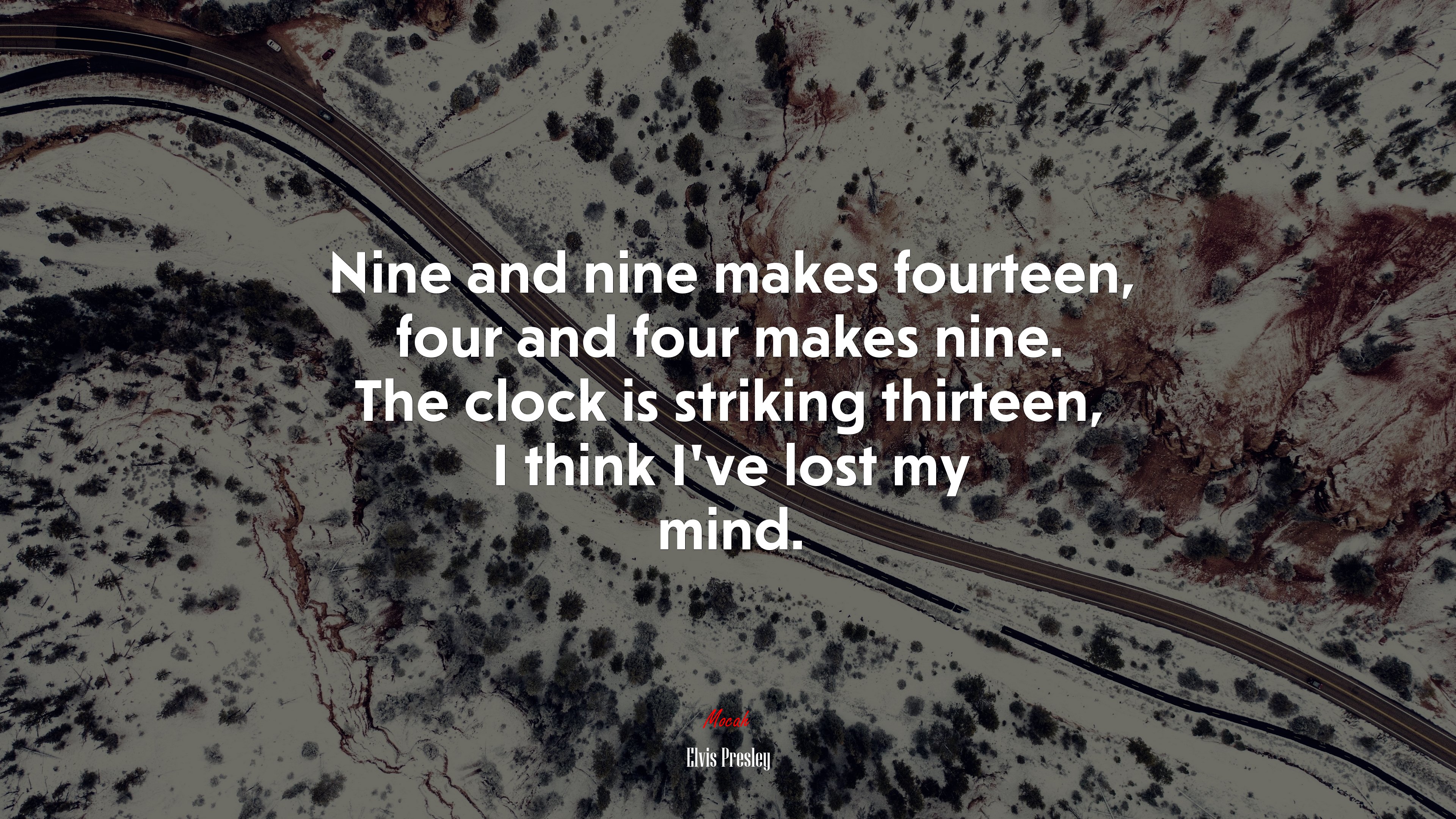 Nine and nine makes fourteen, four and four makes nine. The clock is striking thirteen, I think I’ve lost my mind. | Elvis Presley quote HD Wallpaper