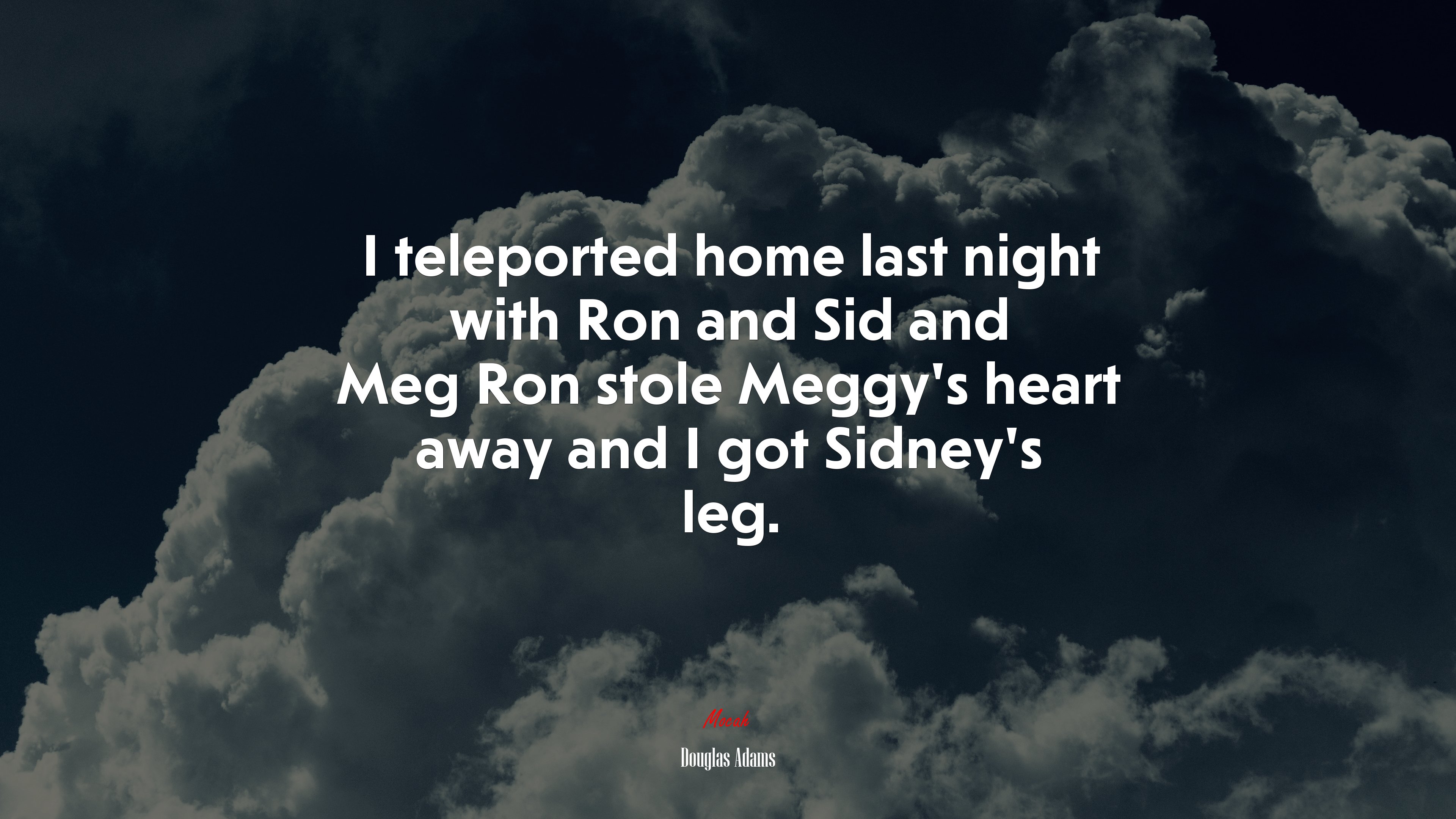 I teleported home last night with Ron and Sid and Meg Ron stole Meggy’s heart away and I got Sidney’s leg. | Douglas Adams quote HD Wallpaper
