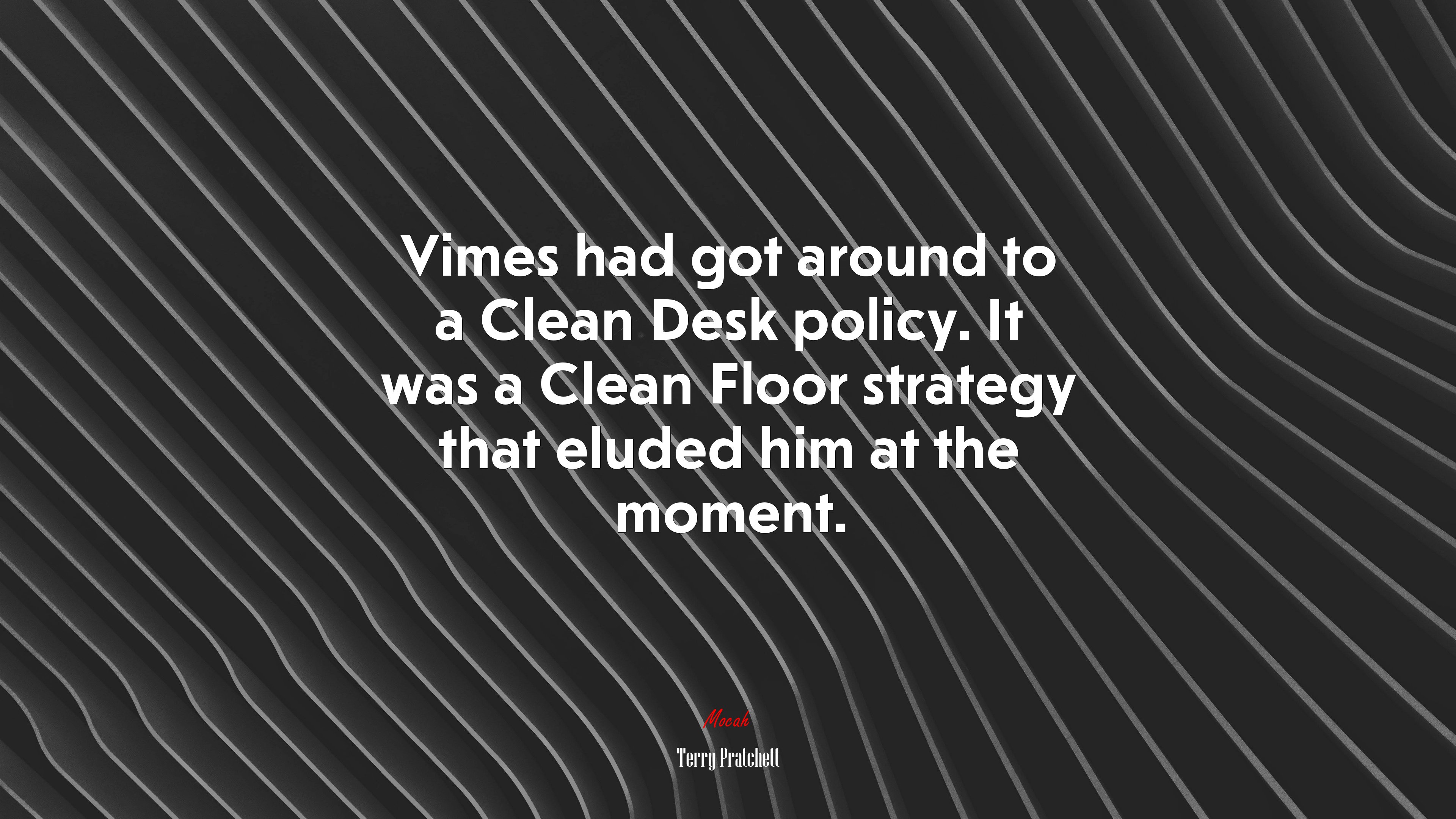 Vimes had got around to a Clean Desk policy. It was a Clean Floor strategy that eluded him at the moment. | Terry Pratchett quote HD Wallpaper