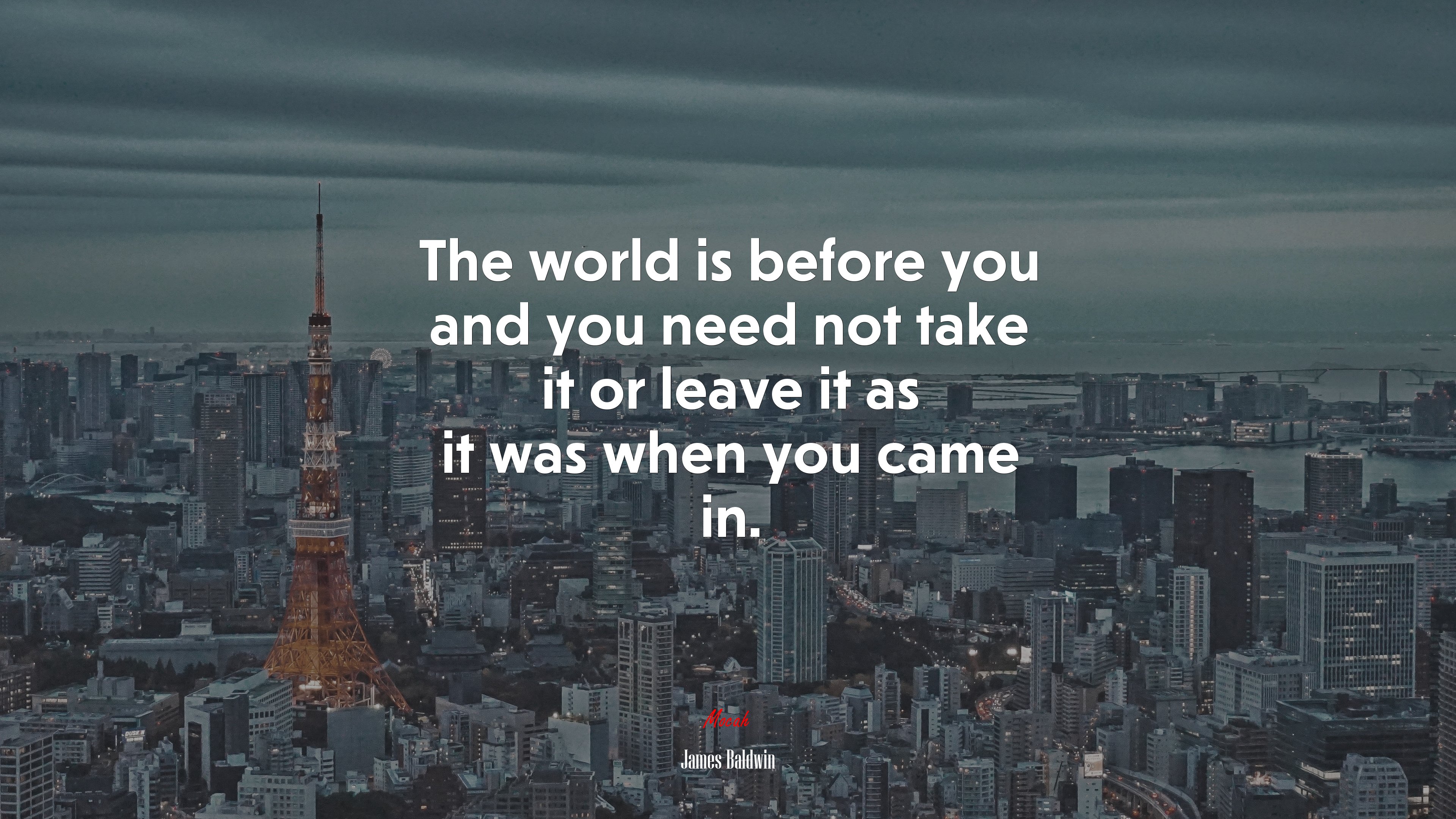 The world is before you and you need not take it or leave it as it was when you came in. | James Baldwin quote HD Wallpaper