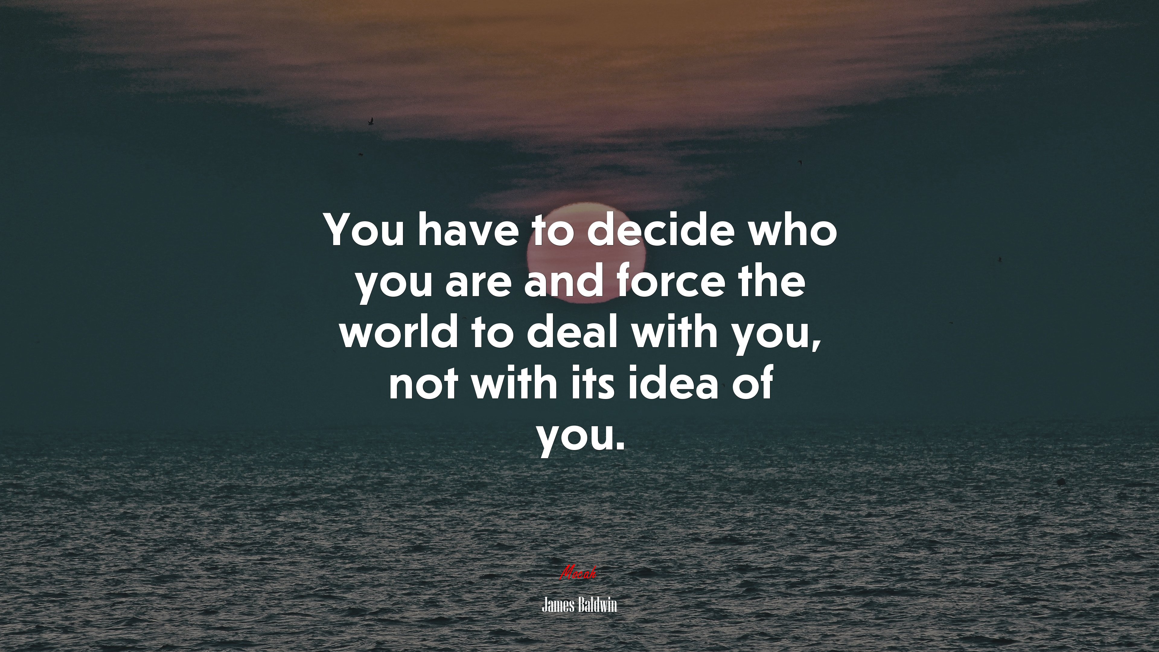 You have to decide who you are and force the world to deal with you, not with its idea of you. | James Baldwin quote HD Wallpaper