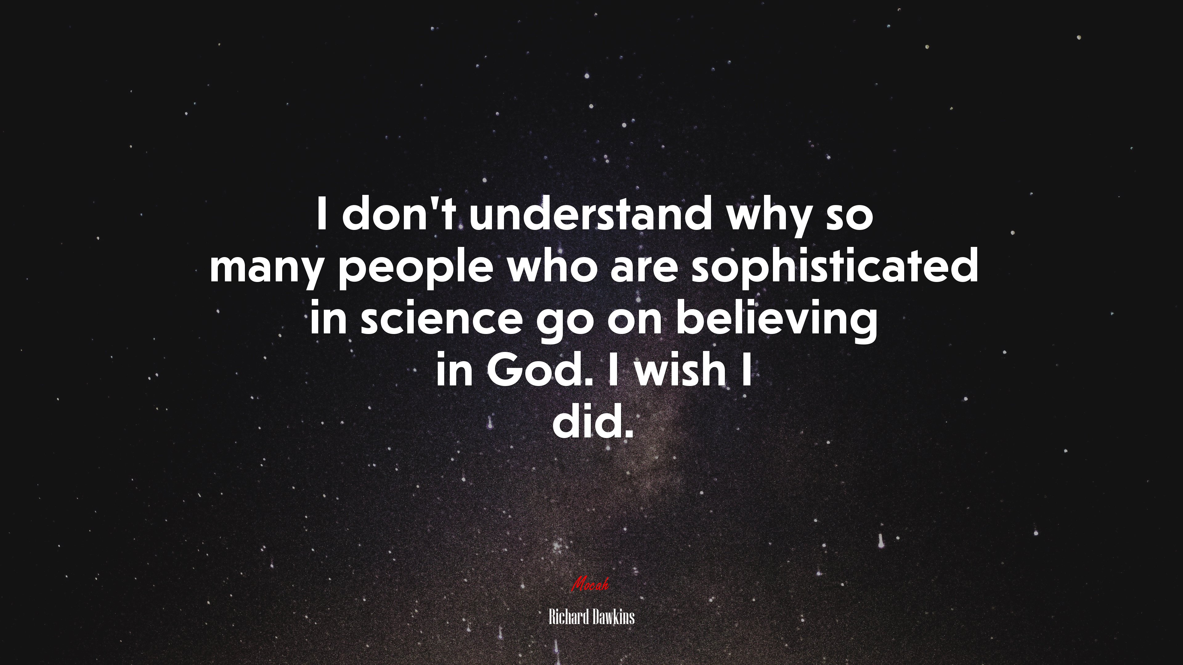 I don’t understand why so many people who are sophisticated in science go on believing in God. I wish I did. | Richard Dawkins quote HD Wallpaper