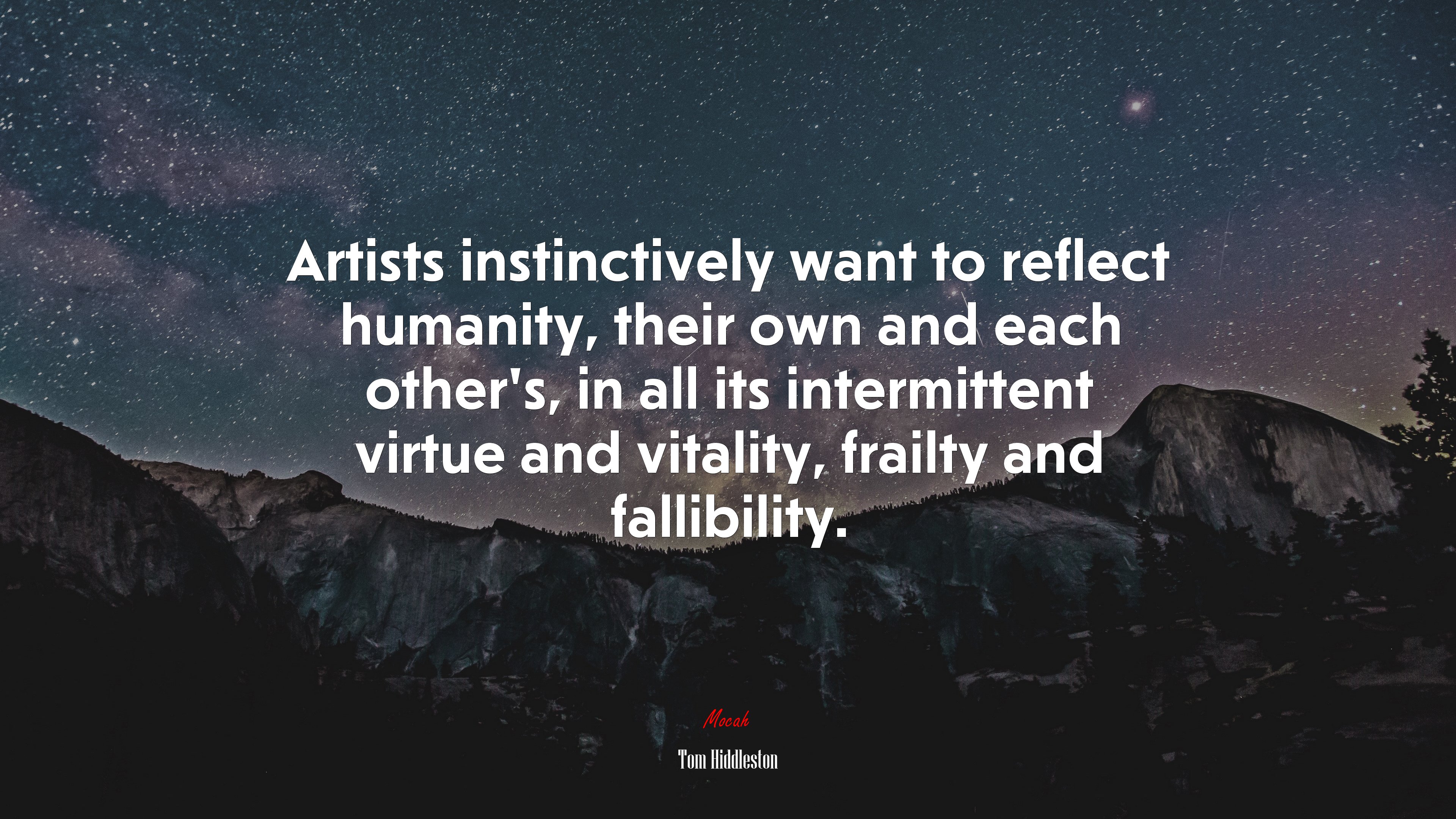 Artists instinctively want to reflect humanity, their own and each other’s, in all its intermittent virtue and vitality, frailty and fallibility. | Tom Hiddleston quote HD Wallpaper