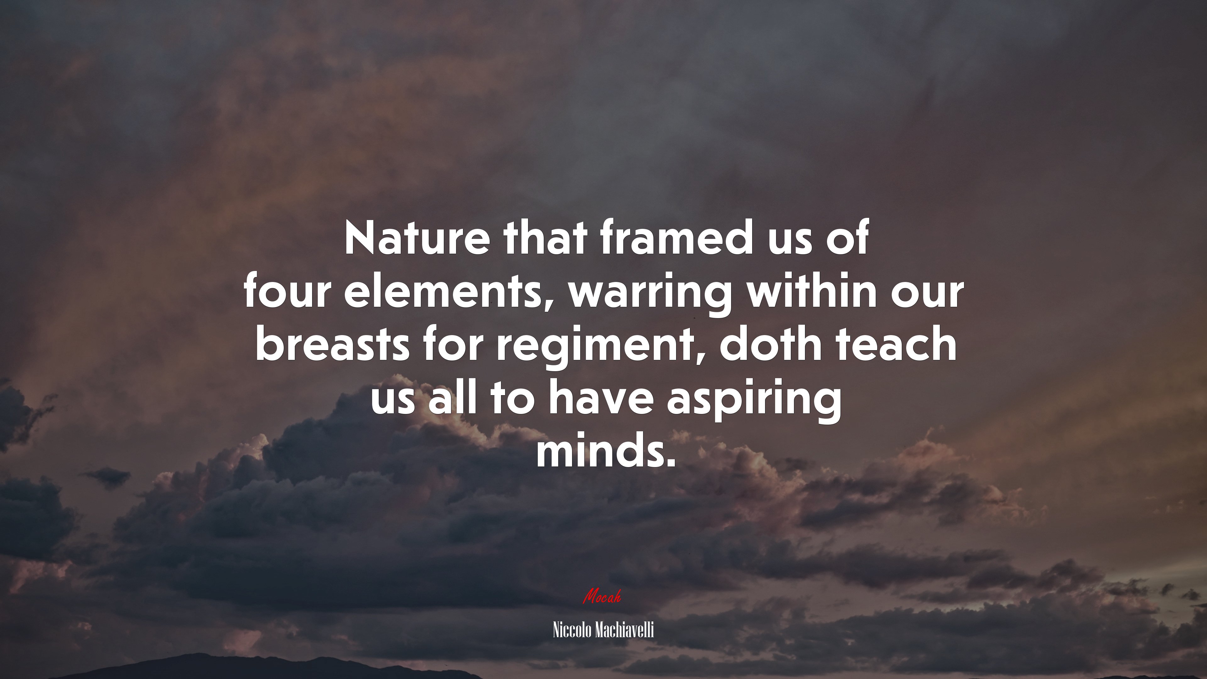 Nature that framed us of four elements, warring within our breasts for regiment, doth teach us all to have aspiring minds. | Niccolò Machiavelli quote HD Wallpaper