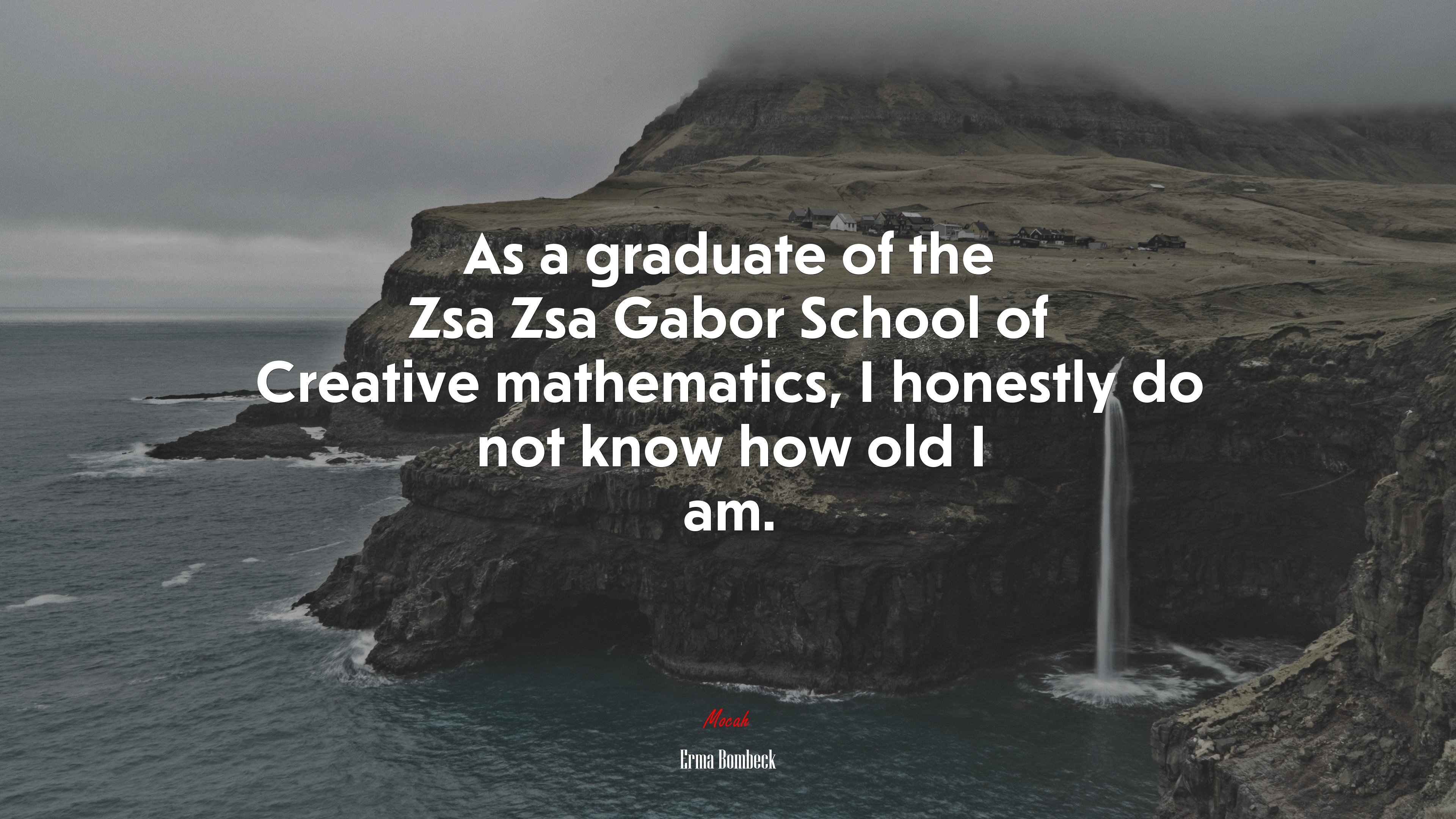 As a graduate of the Zsa Zsa Gabor School of Creative mathematics, I honestly do not know how old I am. | Erma Bombeck quote HD Wallpaper