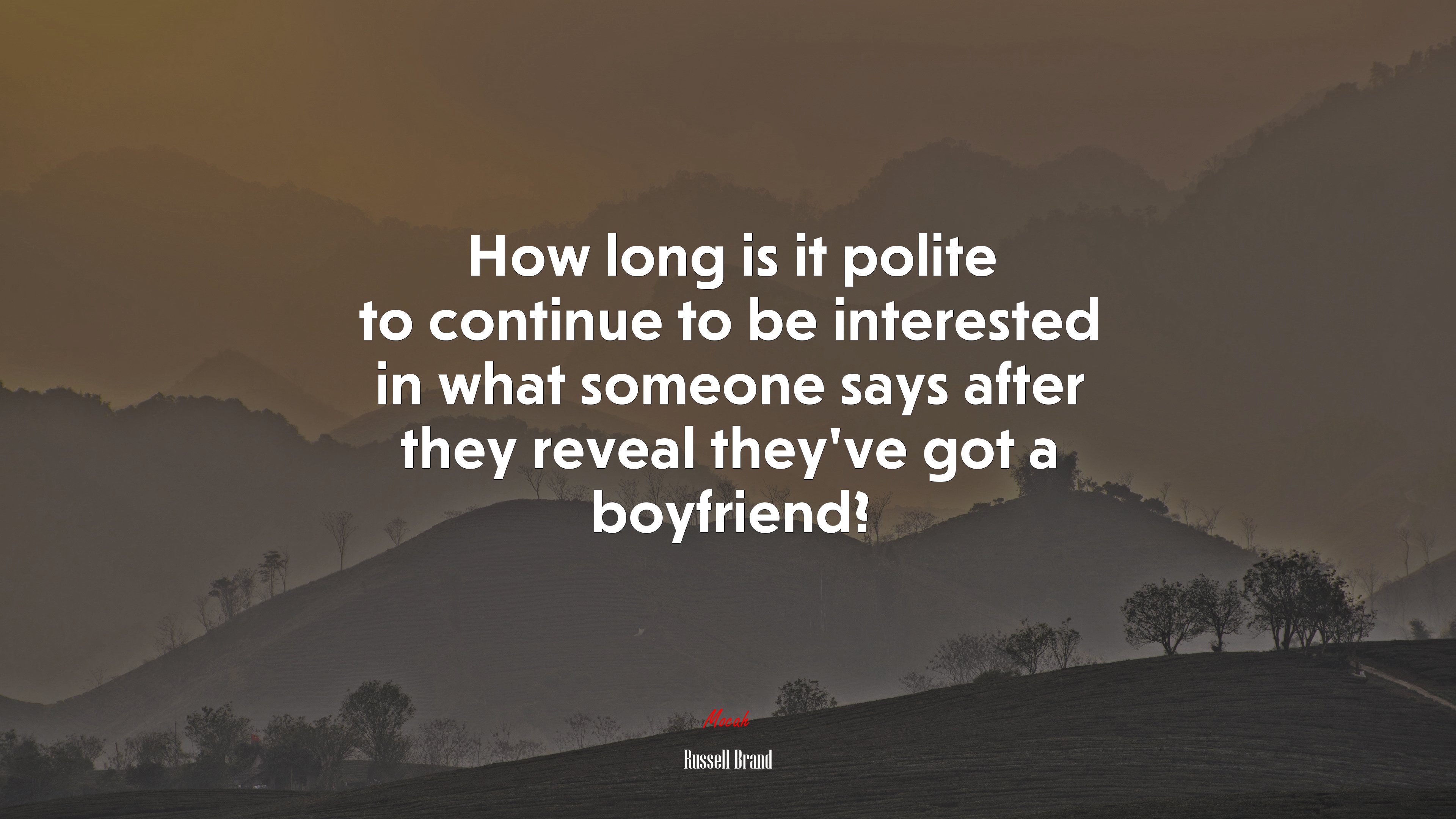 How long is it polite to continue to be interested in what someone says after they reveal they’ve got a boyfriend? | Russell Brand quote HD Wallpaper