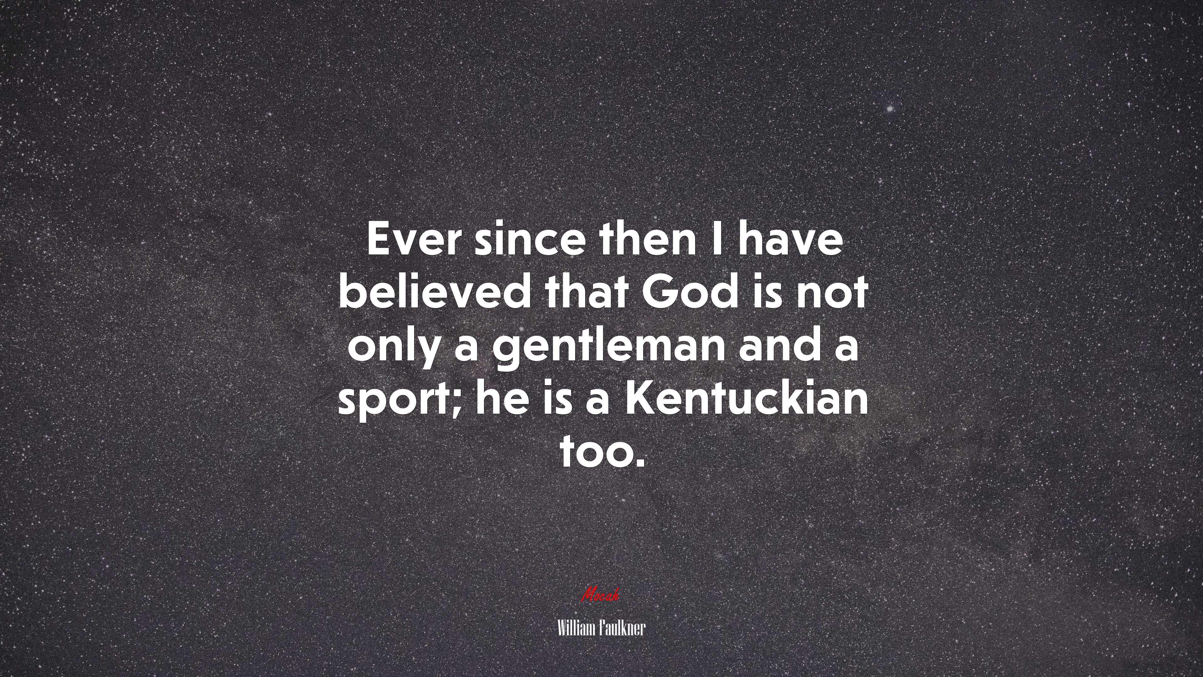 Ever since then I have believed that God is not only a gentleman and a sport; he is a Kentuckian too. | William Faulkner quote HD Wallpaper
